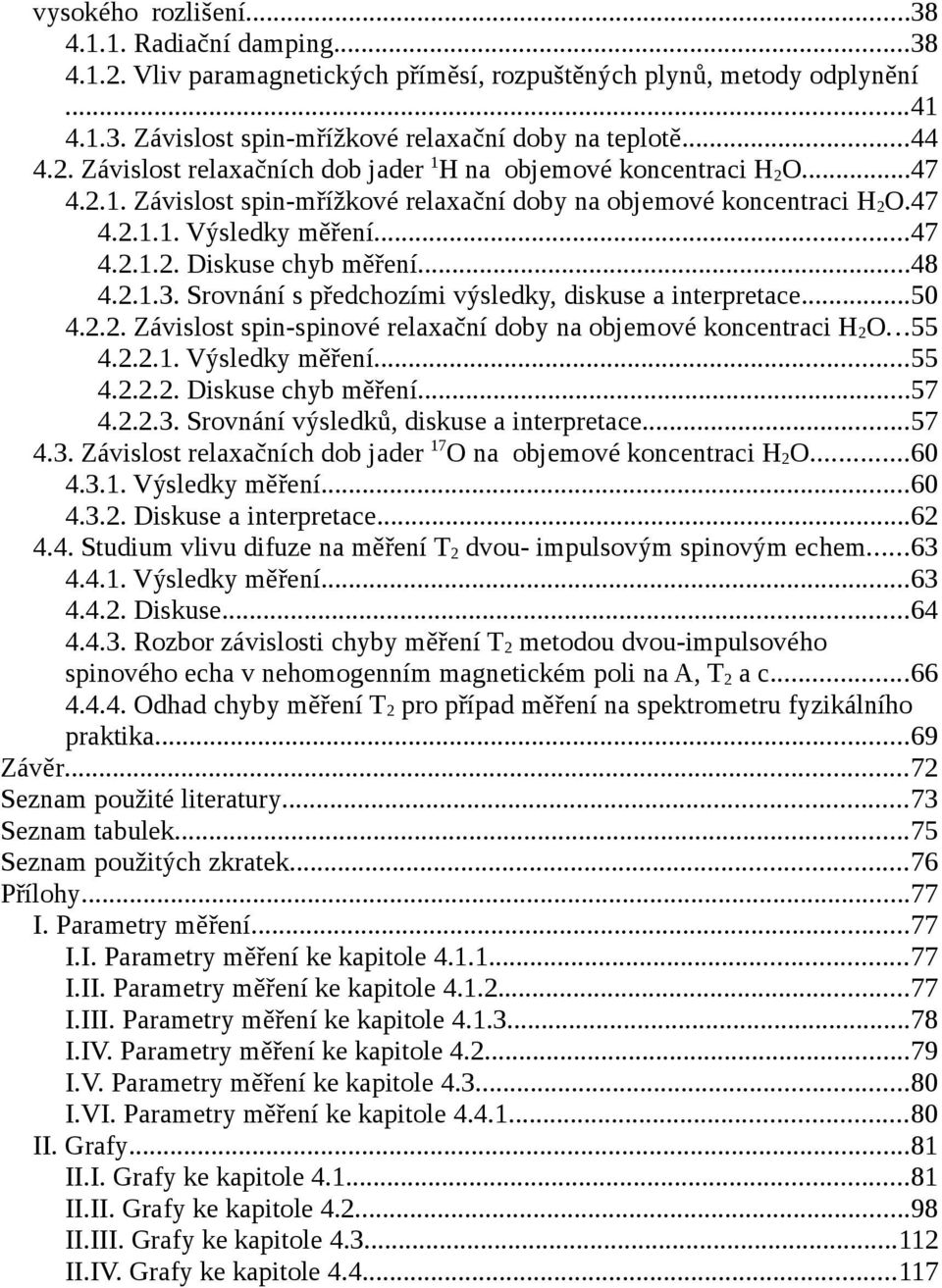 ..3. Srovnání s předchozími výsledky, diskuse a interpretace... 4... Závislost spin-spinové relaxační doby na objemové koncentraci HO... 4... Výsledky měření... 4... Diskuse chyb měření...7 4...3. Srovnání výsledků, diskuse a interpretace.