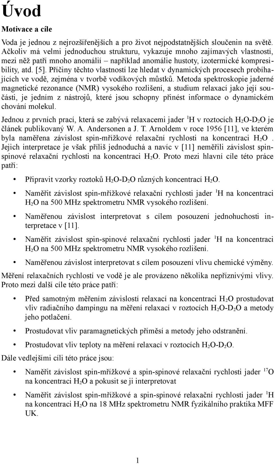 Příčiny těchto vlastností lze hledat v dynamických procesech probíhajících ve vodě, zejména v tvorbě vodíkových můstků.