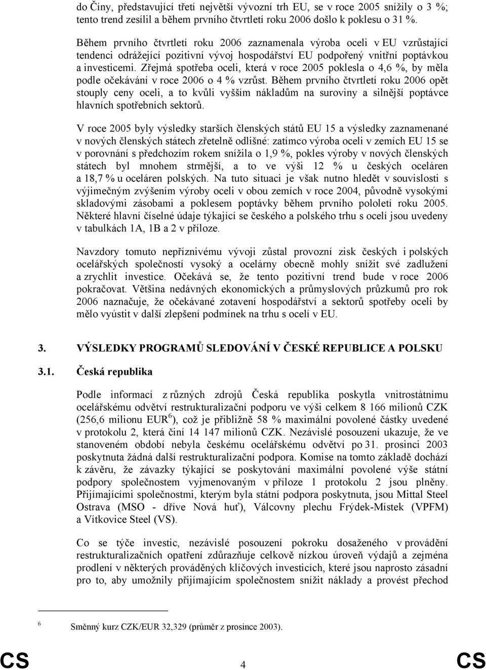 Zřejmá spotřeba oceli, která v roce 2005 poklesla o 4,6 %, by měla podle očekávání v roce 2006 o 4 % vzrůst.