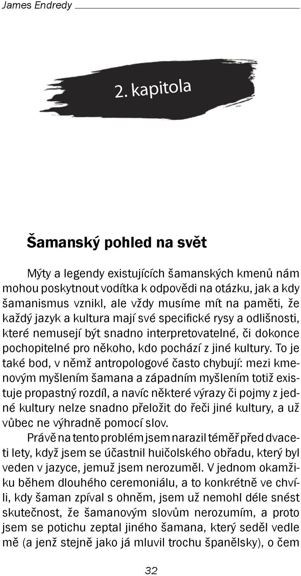 To je také bod, v němž antropologové často chybují: mezi kmenovým myšlením šamana a západním myšlením totiž existuje propastný rozdíl, a navíc některé výrazy či pojmy z jedné kultury nelze snadno