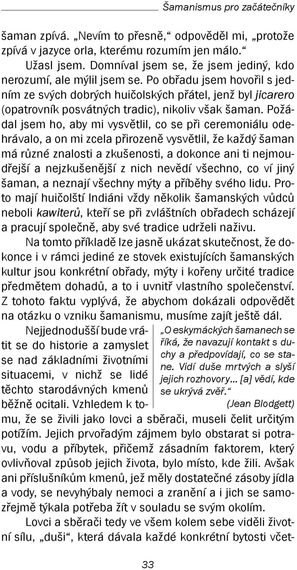 Po obřadu jsem hovořil s jedním ze svých dobrých huičolských přátel, jenž byl jicarero (opatrovník posvátných tradic), nikoliv však šaman.