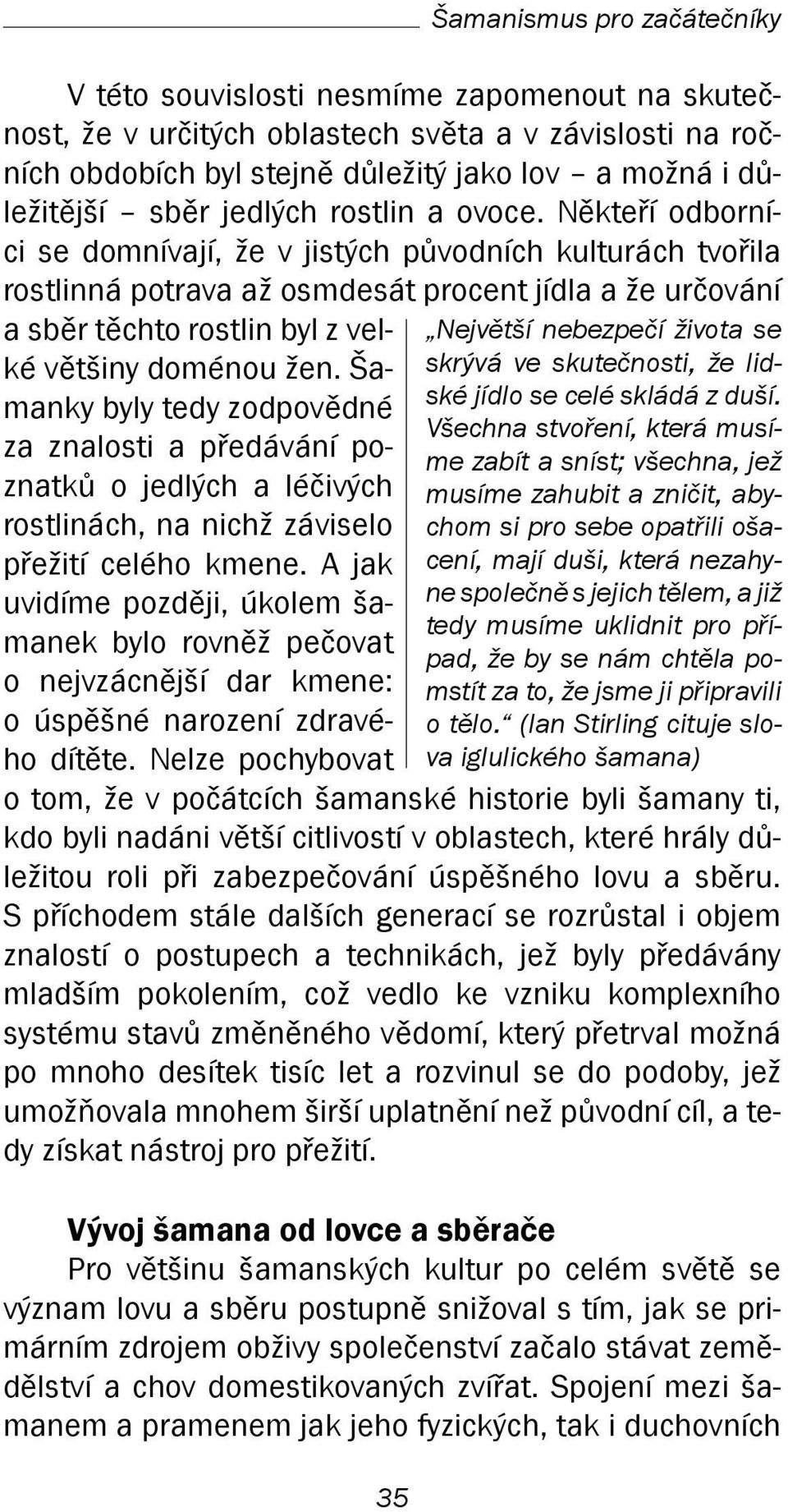 Někteří odborníci se domnívají, že v jistých původních kulturách tvořila rostlinná potrava až osmdesát procent jídla a že určování a sběr těchto rostlin byl z velké většiny doménou žen.