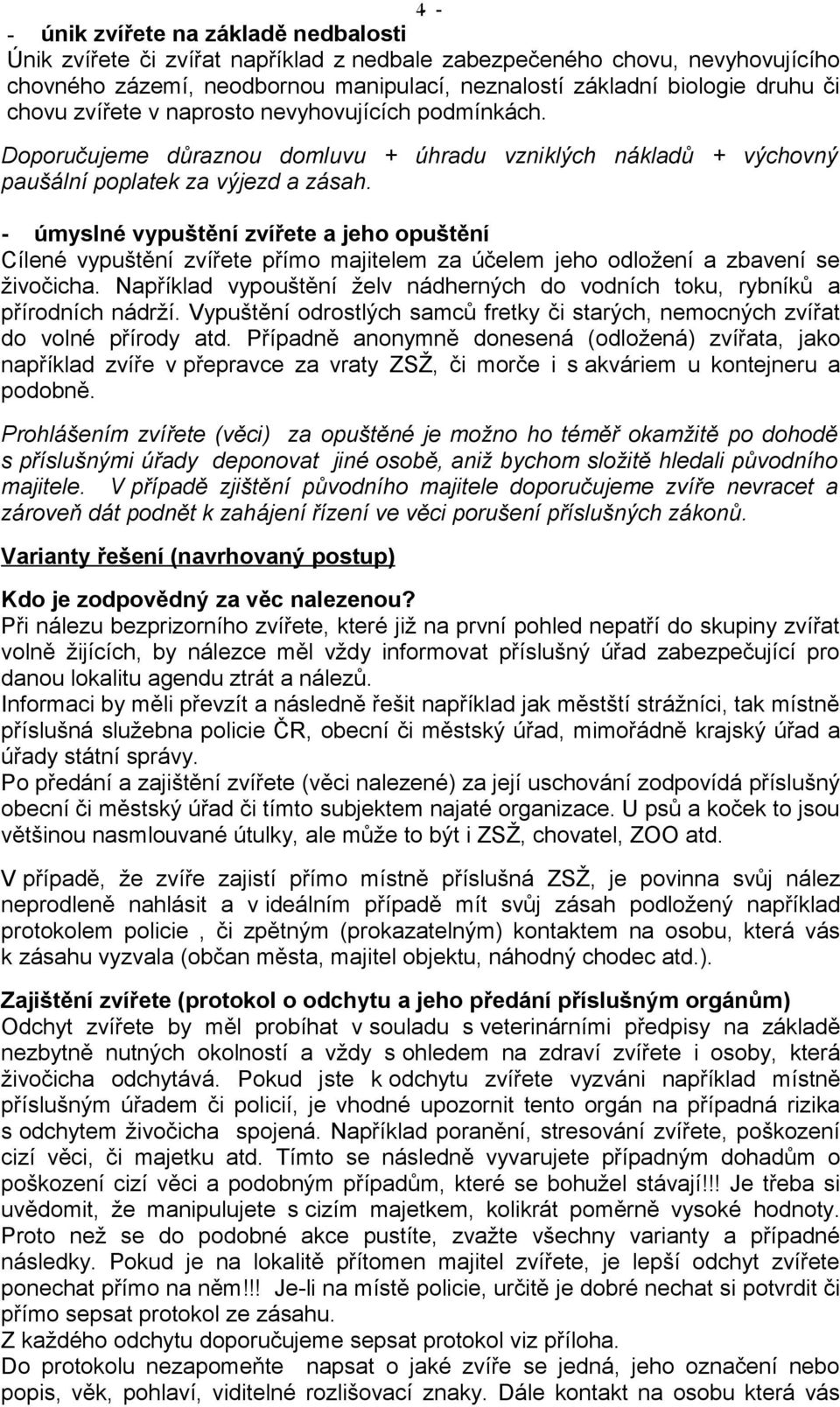 úmyslné vypuštění zvířete a jeho opuštění Cílené vypuštění zvířete přímo majitelem za účelem jeho odložení a zbavení se živočicha.