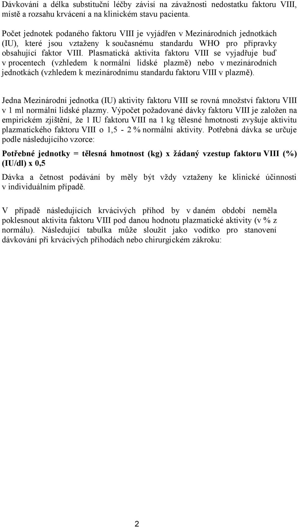 Plasmatická aktivita faktoru VIII se vyjadřuje buď v procentech (vzhledem k normální lidské plazmě) nebo v mezinárodních jednotkách (vzhledem k mezinárodnímu standardu faktoru VIII v plazmě).