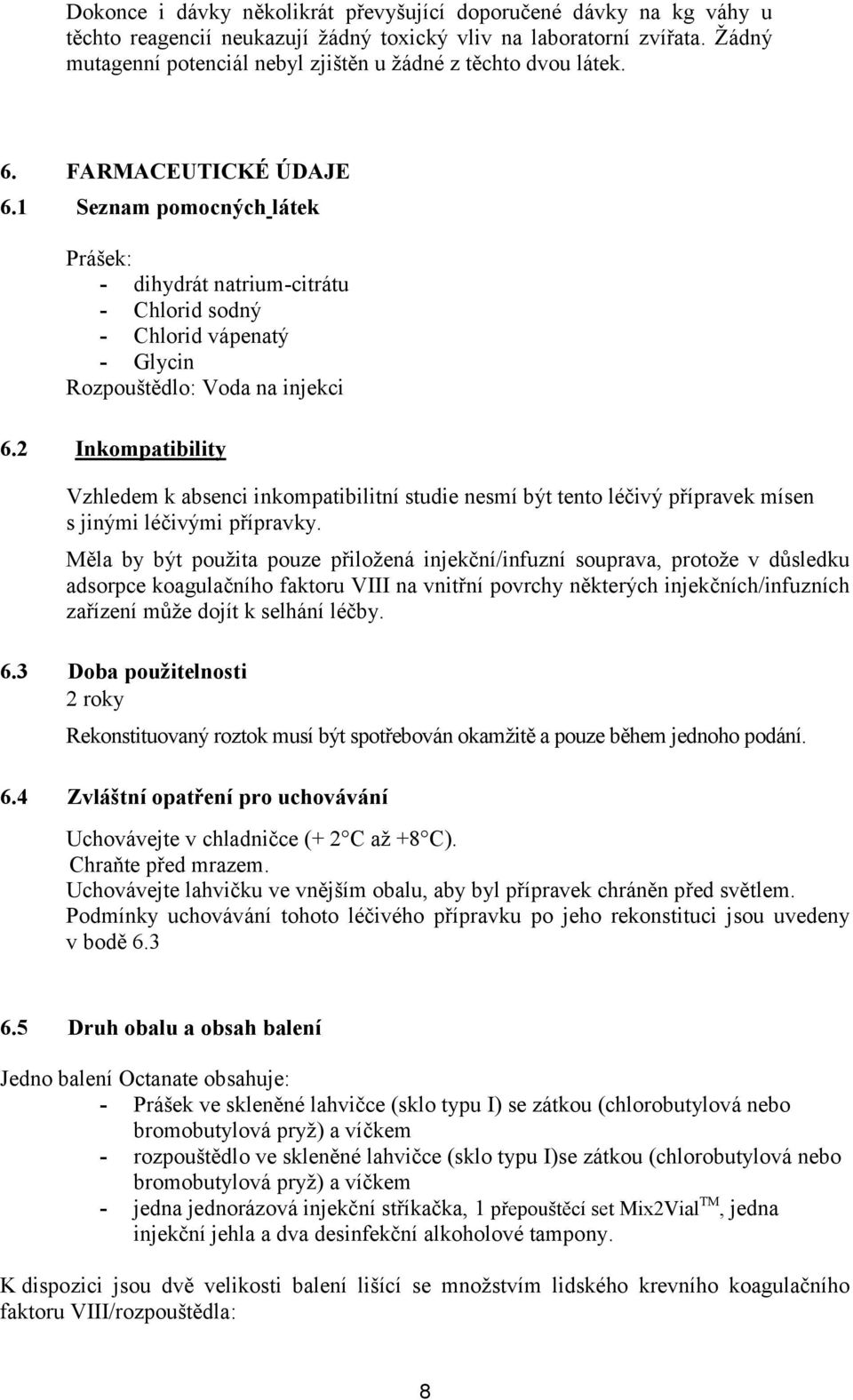 1 Seznam pomocných látek Prášek: - dihydrát natrium-citrátu - Chlorid sodný - Chlorid vápenatý - Glycin Rozpouštědlo: Voda na injekci 6.