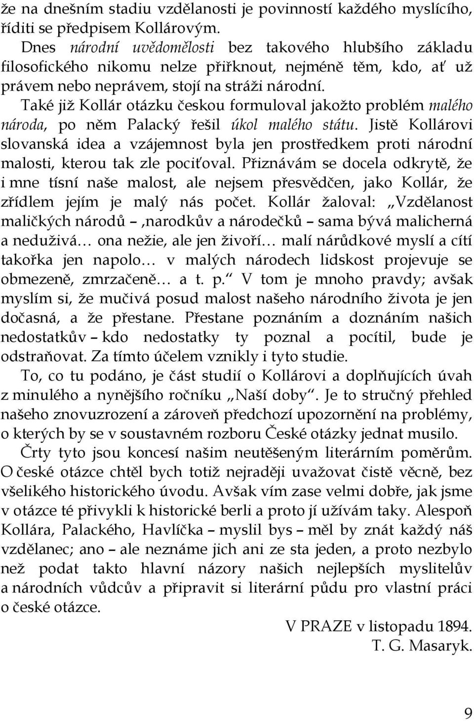 Také již Kollár otázku českou formuloval jakožto problém malého národa, po něm Palacký řešil úkol malého státu.