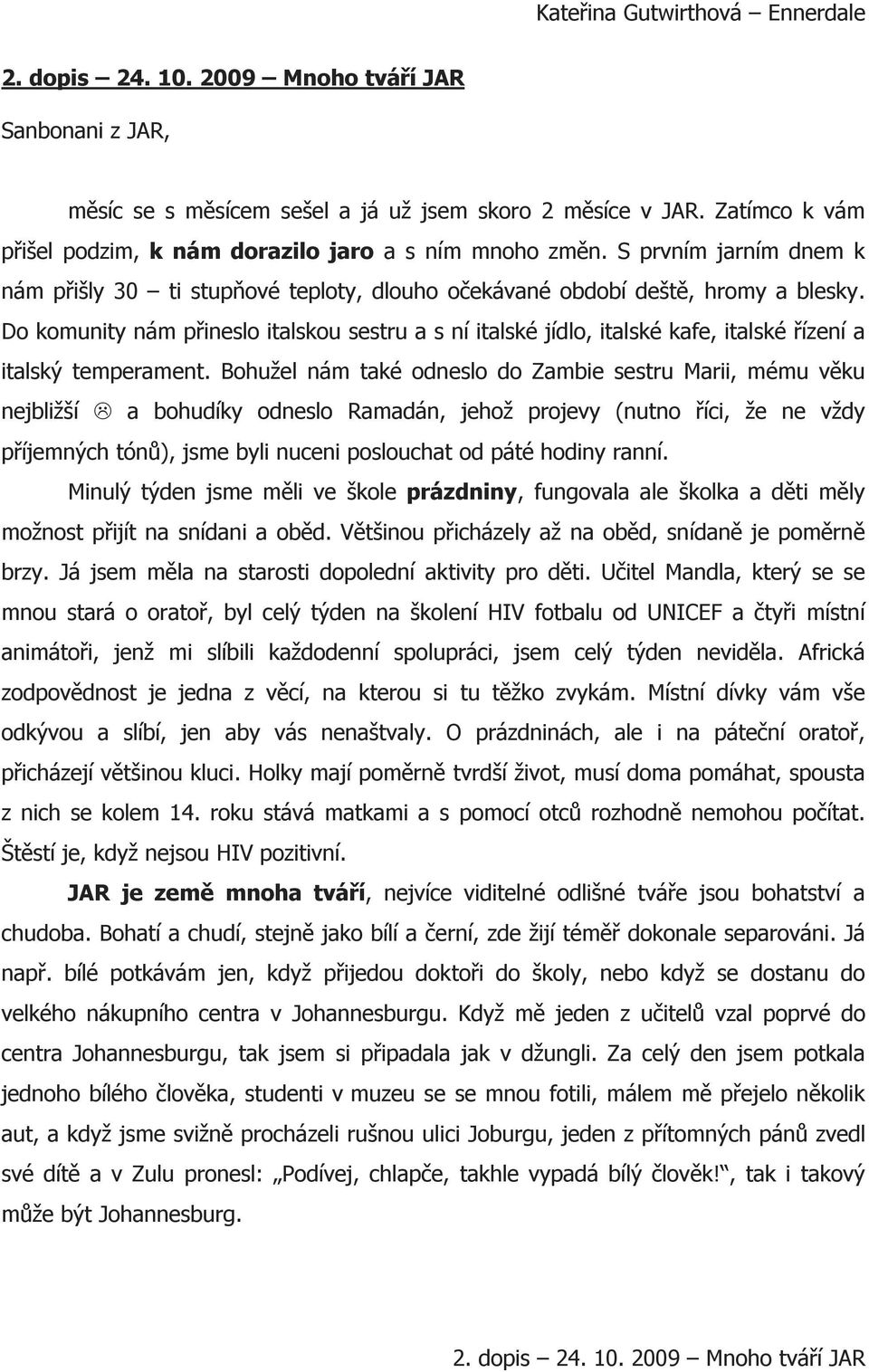 Do komunity nám přineslo italskou sestru a s ní italské jídlo, italské kafe, italské řízení a italský temperament.