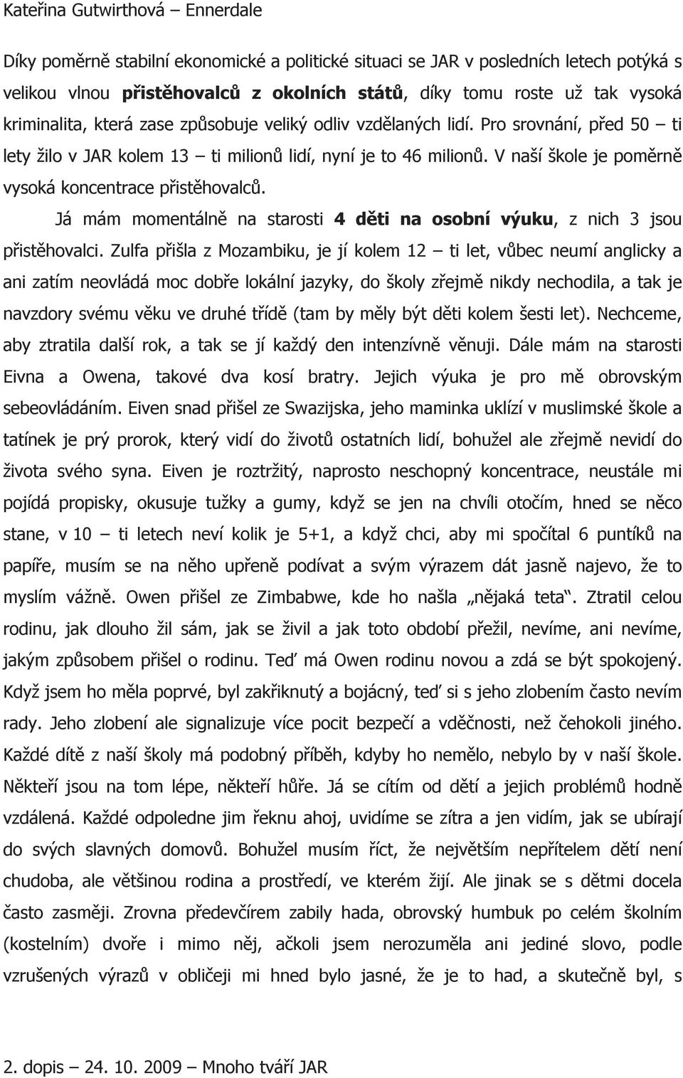 Já mám momentálně na starosti 4 děti na osobní výuku, z nich 3 jsou přistěhovalci.