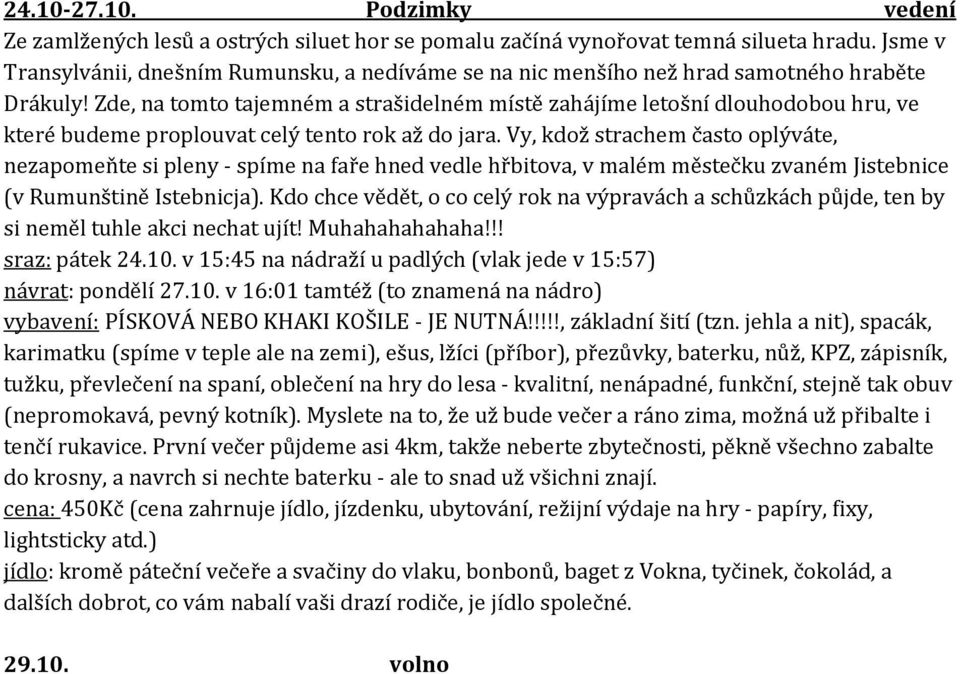 Zde, na tomto tajemném a strašidelném místě zahájíme letošní dlouhodobou hru, ve které budeme proplouvat celý tento rok až do jara.