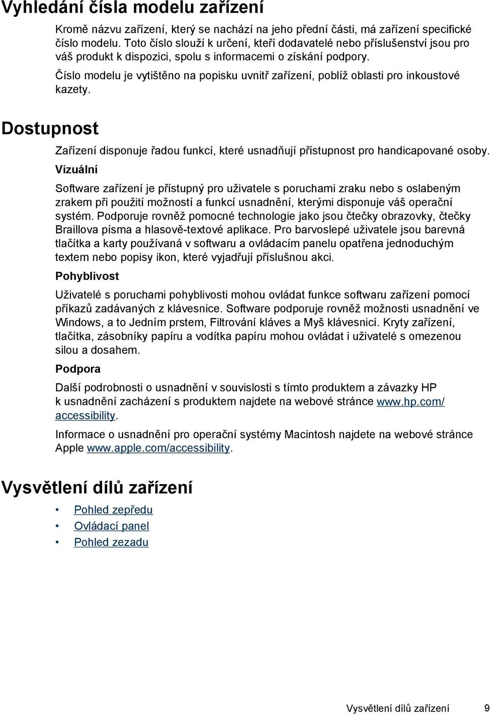 Číslo modelu je vytištěno na popisku uvnitř zařízení, poblíž oblasti pro inkoustové kazety. Zařízení disponuje řadou funkcí, které usnadňují přístupnost pro handicapované osoby.