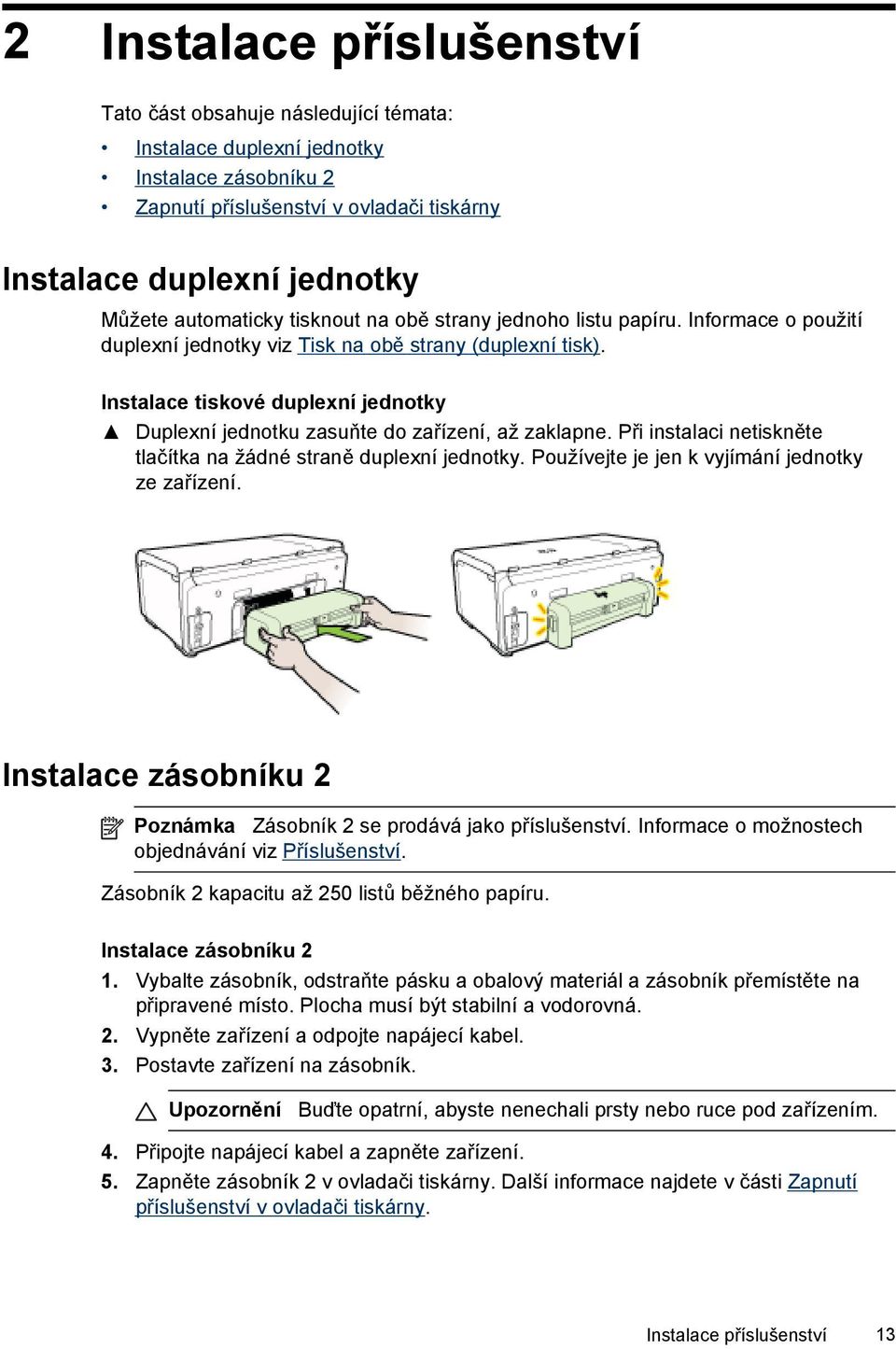 Instalace tiskové duplexní jednotky Duplexní jednotku zasuňte do zařízení, až zaklapne. Při instalaci netiskněte tlačítka na žádné straně duplexní jednotky.