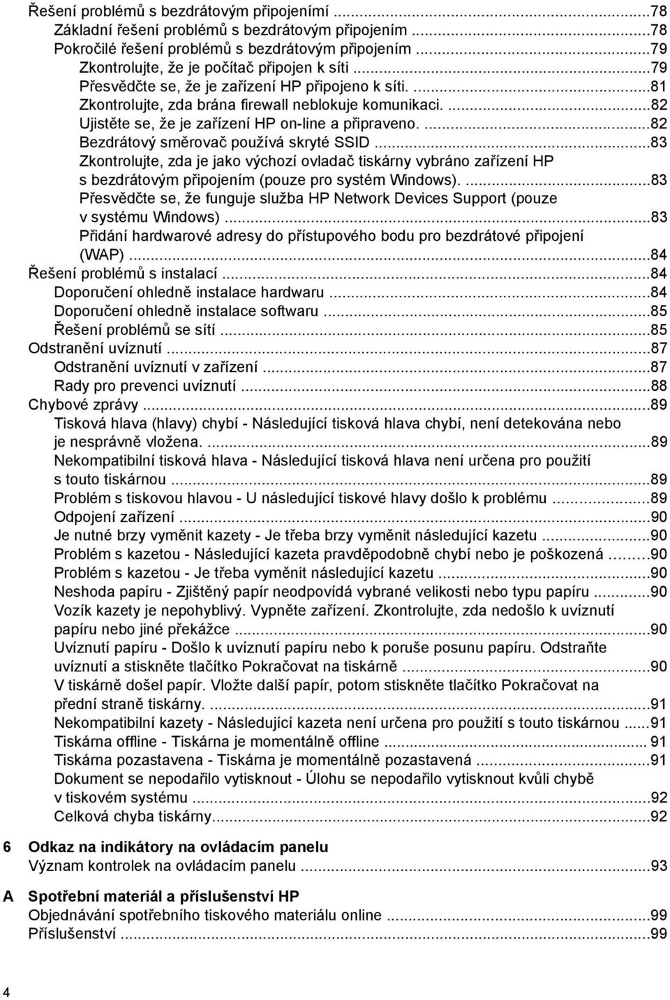 ...82 Bezdrátový směrovač používá skryté SSID...83 Zkontrolujte, zda je jako výchozí ovladač tiskárny vybráno zařízení HP s bezdrátovým připojením (pouze pro systém Windows).