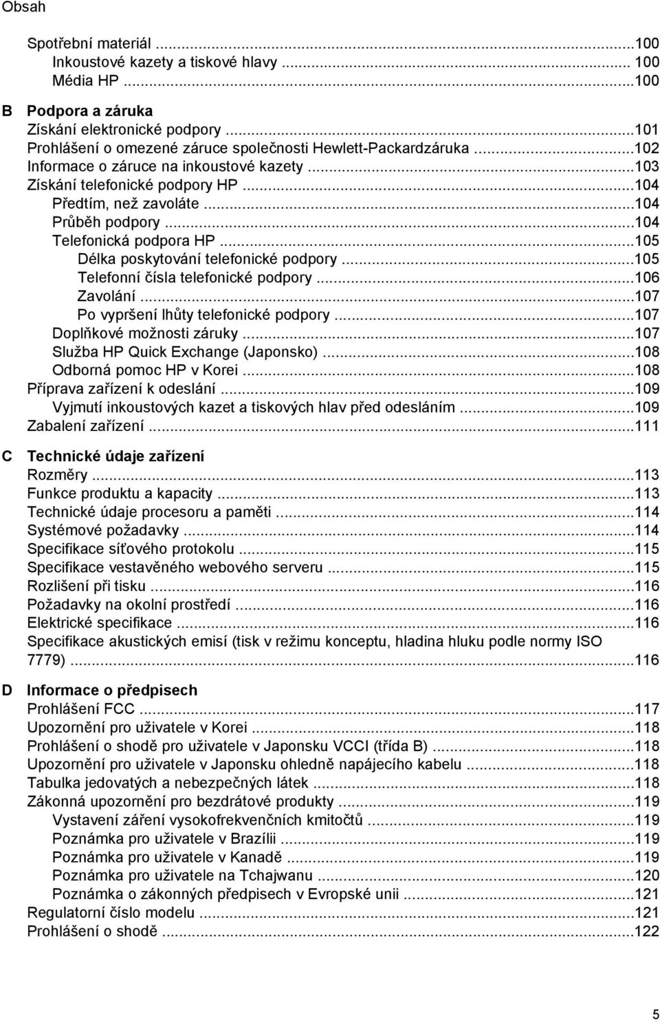 ..104 Telefonická podpora HP...105 Délka poskytování telefonické podpory...105 Telefonní čísla telefonické podpory...106 Zavolání...107 Po vypršení lhůty telefonické podpory.