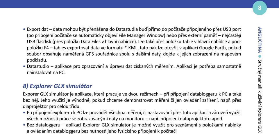 tato pak lze otevřít v aplikaci Google Earth, pokud soubor obsahuje naměřená GPS souřadnice spolu s dalšími daty, dojde k jejich zobrazení na mapovém podkladu.
