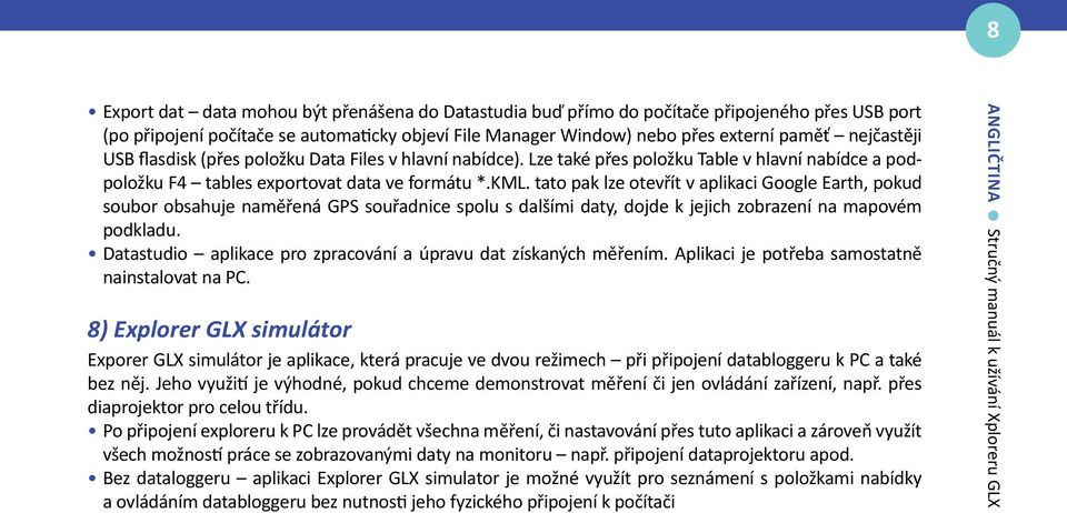 tato pak lze otevřít v aplikaci Google Earth, pokud soubor obsahuje naměřená GPS souřadnice spolu s dalšími daty, dojde k jejich zobrazení na mapovém podkladu.