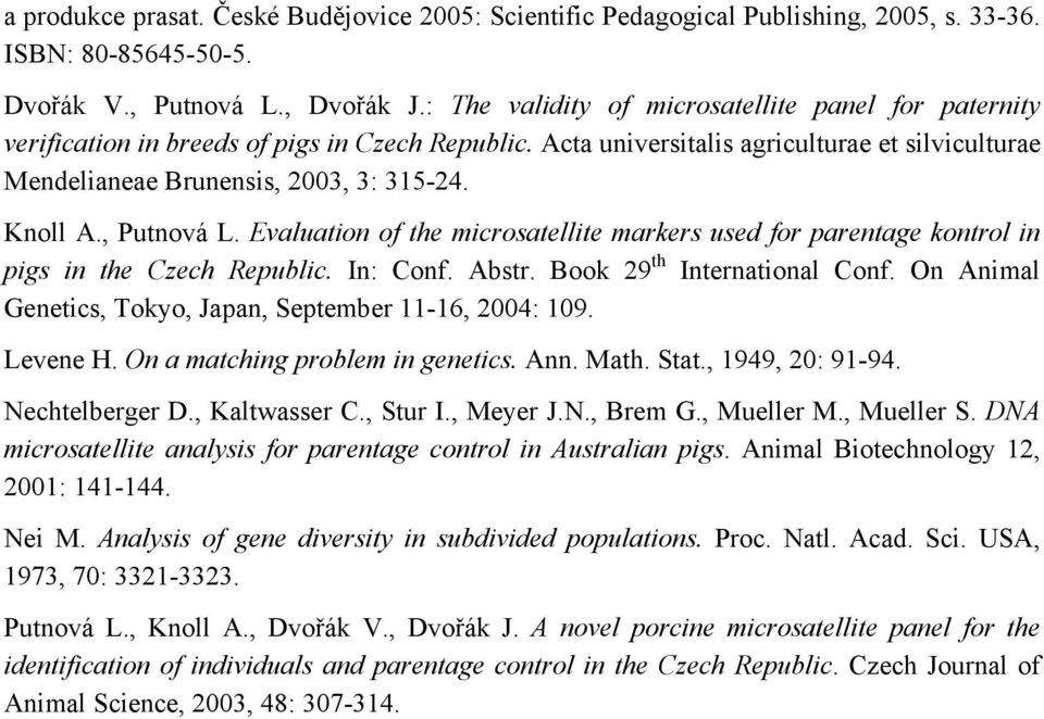 Knoll A., Putnová L. Evaluation of the microsatellite markers used for parentage kontrol in pigs in the Czech Republic. In: Conf. Abstr. Book 29 th International Conf.