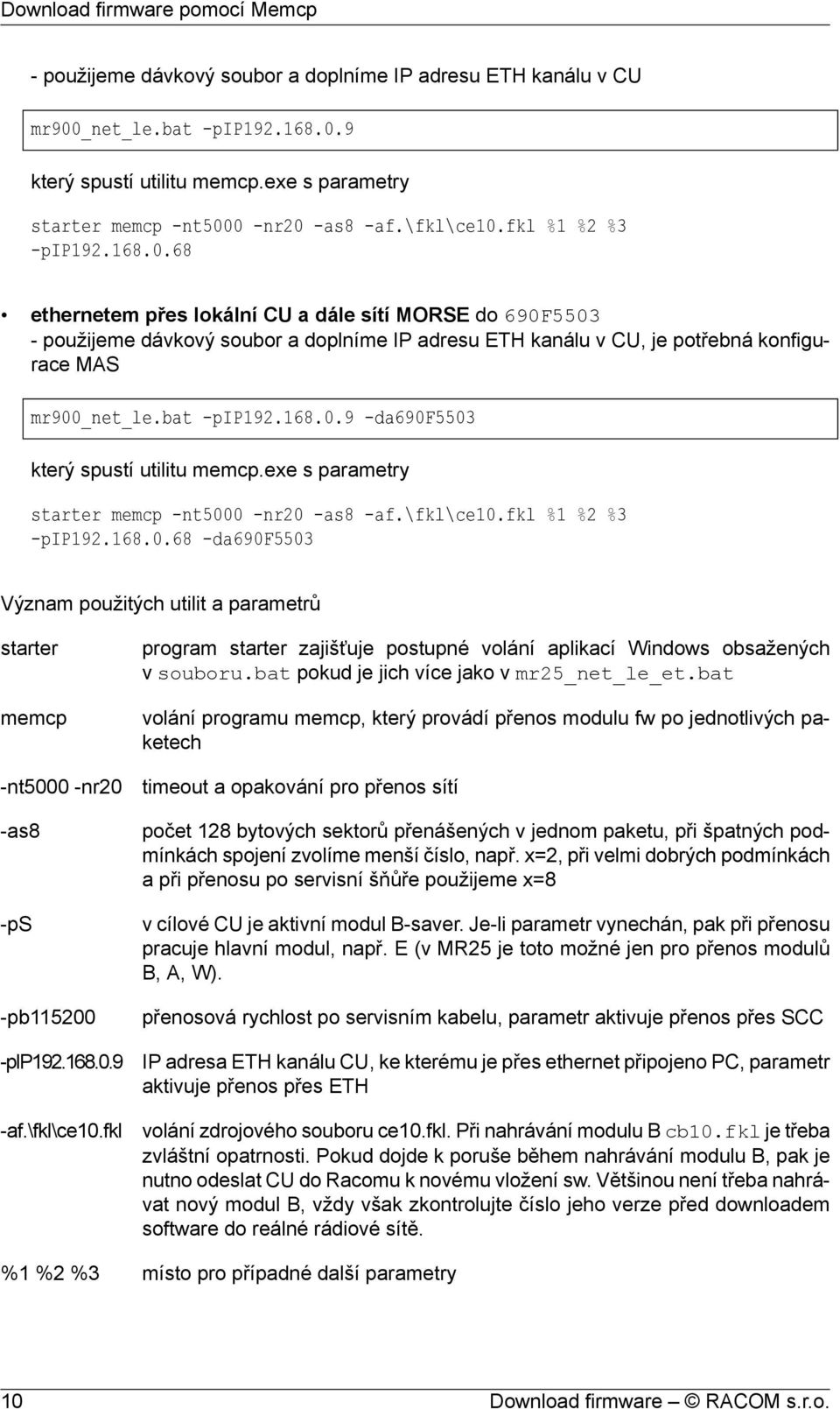 0 -nr20 -as8 -af.\fkl\ce10.fkl %1 %2 %3 -pip192.168.0.68 ethernetem přes lokální CU a dále sítí MORSE do 690F5503 - použijeme dávkový soubor a doplníme IP adresu ETH kanálu v CU, je potřebná konfigurace MAS mr900_net_le.