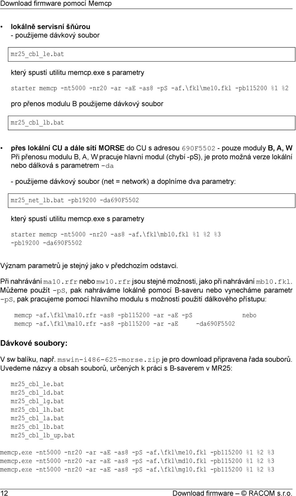 bat přes lokální CU a dále sítí MORSE do CU s adresou 690F5502 - pouze moduly B, A, W Při přenosu modulu B, A, W pracuje hlavní modul (chybí -ps), je proto možná verze lokální nebo dálková s