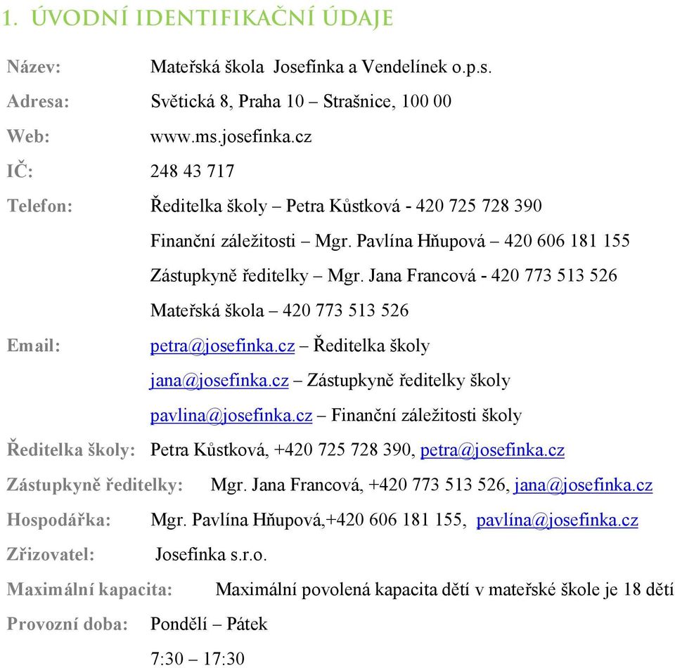 Jana Francová - 420 773 513 526 Mateřská škola 420 773 513 526 Email: petra@josefinka.cz Ředitelka školy jana@josefinka.cz Zástupkyně ředitelky školy pavlina@josefinka.