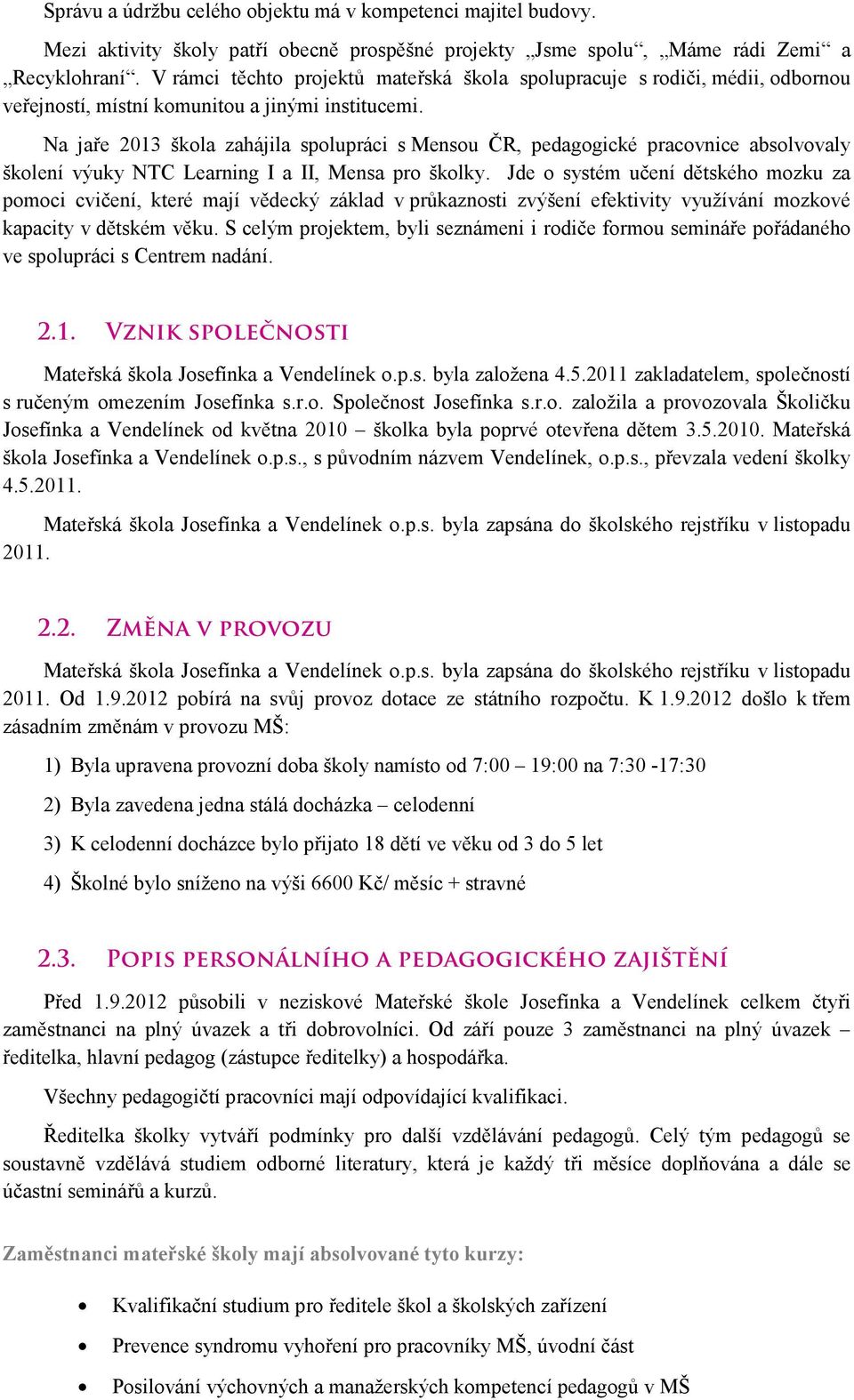 Na jaře 2013 škola zahájila spolupráci s Mensou ČR, pedagogické pracovnice absolvovaly školení výuky NTC Learning I a II, Mensa pro školky.