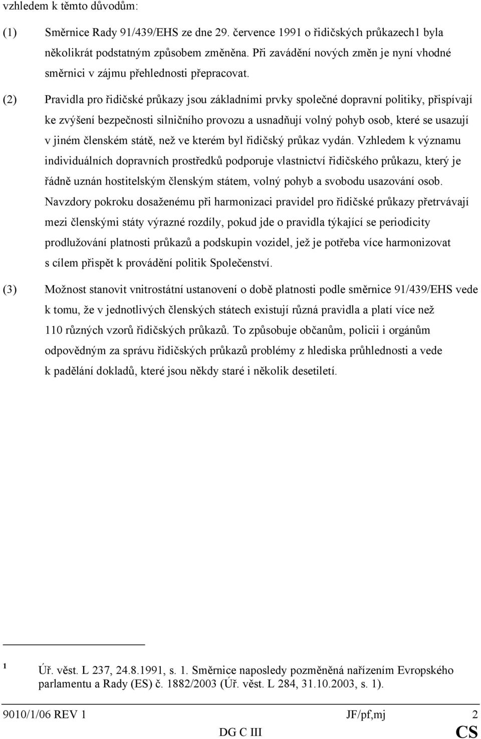 (2) Pravidla pro řidičské průkazy jsou základními prvky společné dopravní politiky, přispívají ke zvýšení bezpečnosti silničního provozu a usnadňují volný pohyb osob, které se usazují v jiném