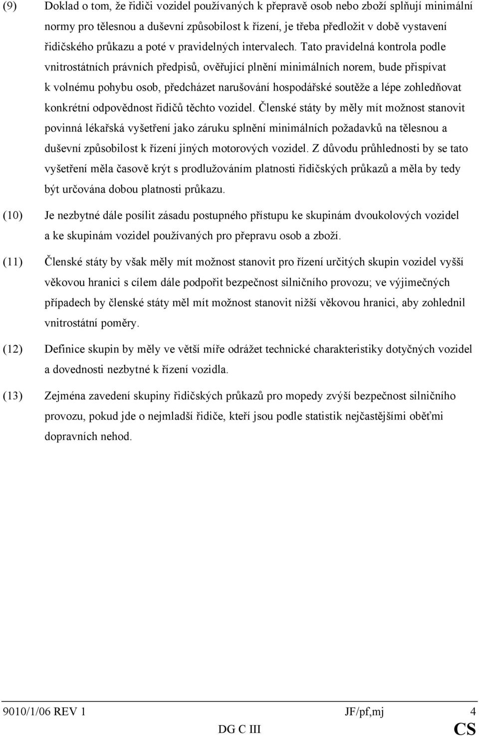 Tato pravidelná kontrola podle vnitrostátních právních předpisů, ověřující plnění minimálních norem, bude přispívat k volnému pohybu osob, předcházet narušování hospodářské soutěže a lépe zohledňovat