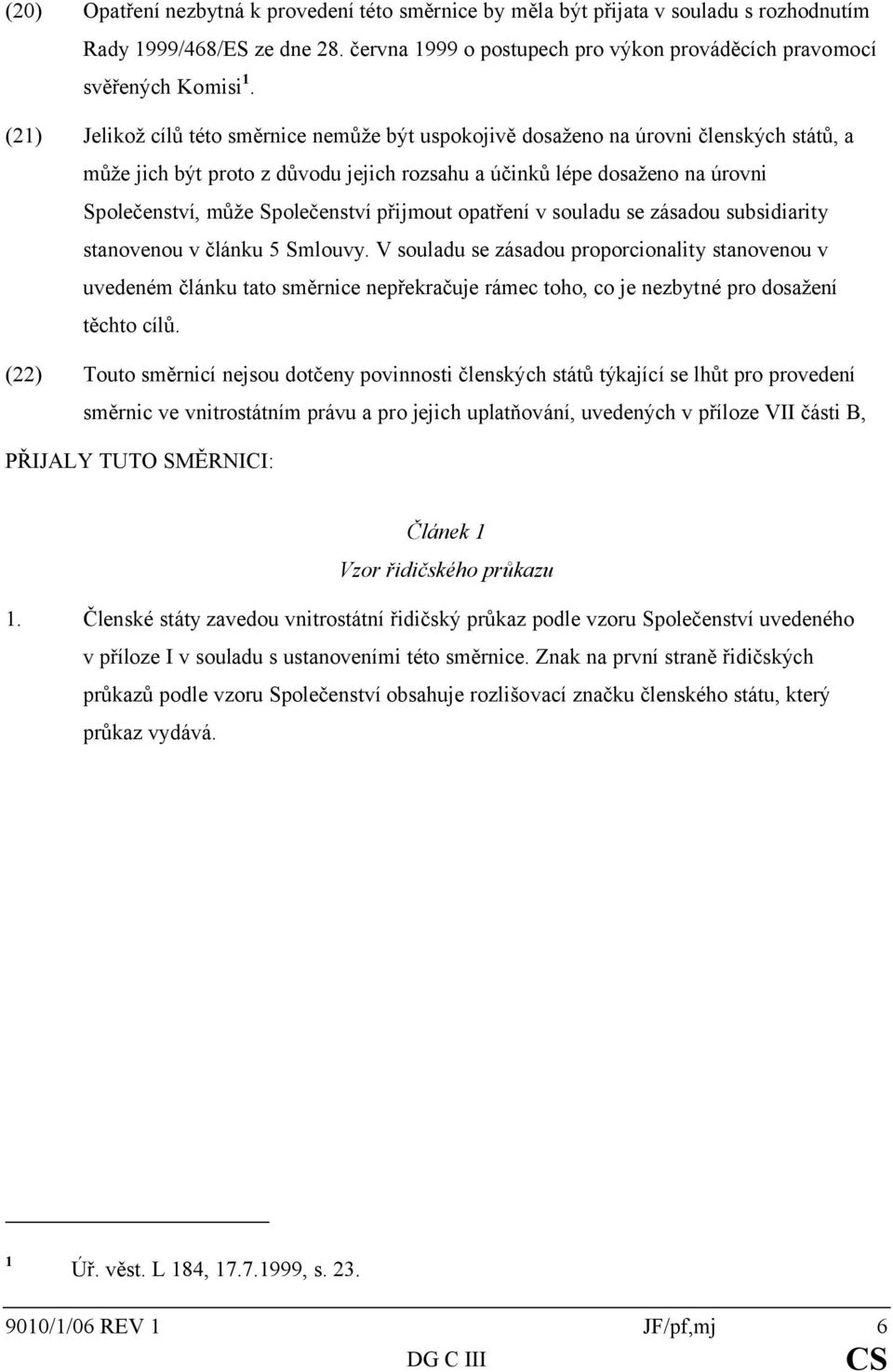 Společenství přijmout opatření v souladu se zásadou subsidiarity stanovenou v článku 5 Smlouvy.