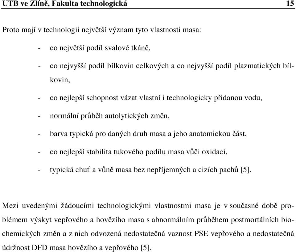 nejlepší stabilita tukového podílu masa vůči oxidaci, - typická chuť a vůně masa bez nepříjemných a cizích pachů [5].