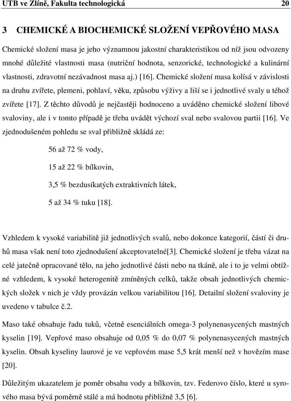 Chemické složení masa kolísá v závislosti na druhu zvířete, plemeni, pohlaví, věku, způsobu výživy a liší se i jednotlivé svaly u téhož zvířete [17].