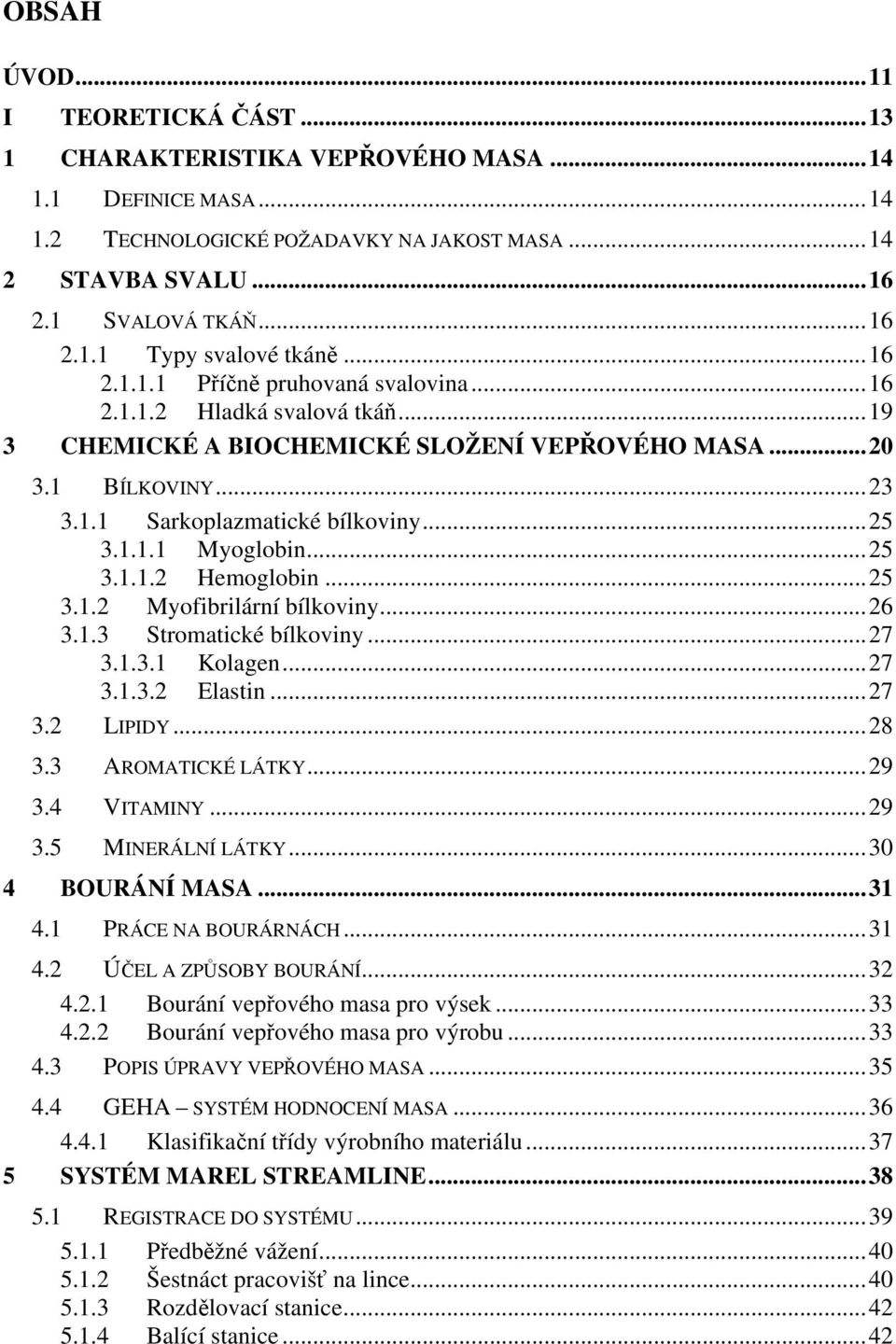 ..25 3.1.1.2 Hemoglobin...25 3.1.2 Myofibrilární bílkoviny...26 3.1.3 Stromatické bílkoviny...27 3.1.3.1 Kolagen...27 3.1.3.2 Elastin...27 3.2 LIPIDY...28 3.3 AROMATICKÉ LÁTKY...29 3.