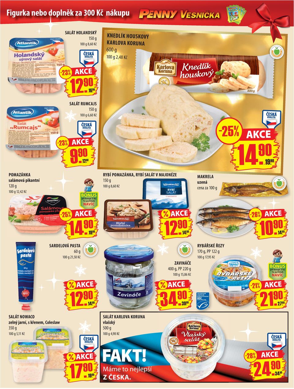 POMAZÁNKA salámová pikantní 120 g 12,42 Kč při koupi 3 ks RYBÍ POMAZÁNKA, RYBÍ SALÁT V MAJONÉZE 150 g 8,60 Kč % MAKRELA uzená cena za -26% 12. 10.