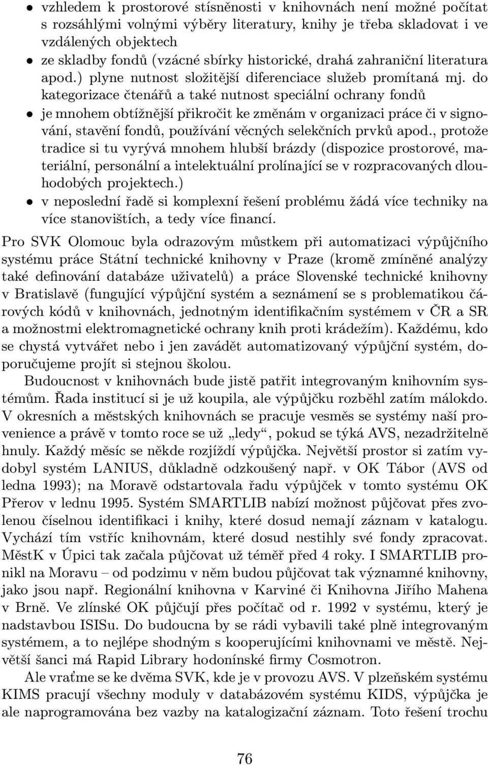 do kategorizace čtenářů a také nutnost speciální ochrany fondů je mnohem obtížnější přikročit ke změnám v organizaci práce či v signování, stavění fondů, používání věcných selekčních prvků apod.