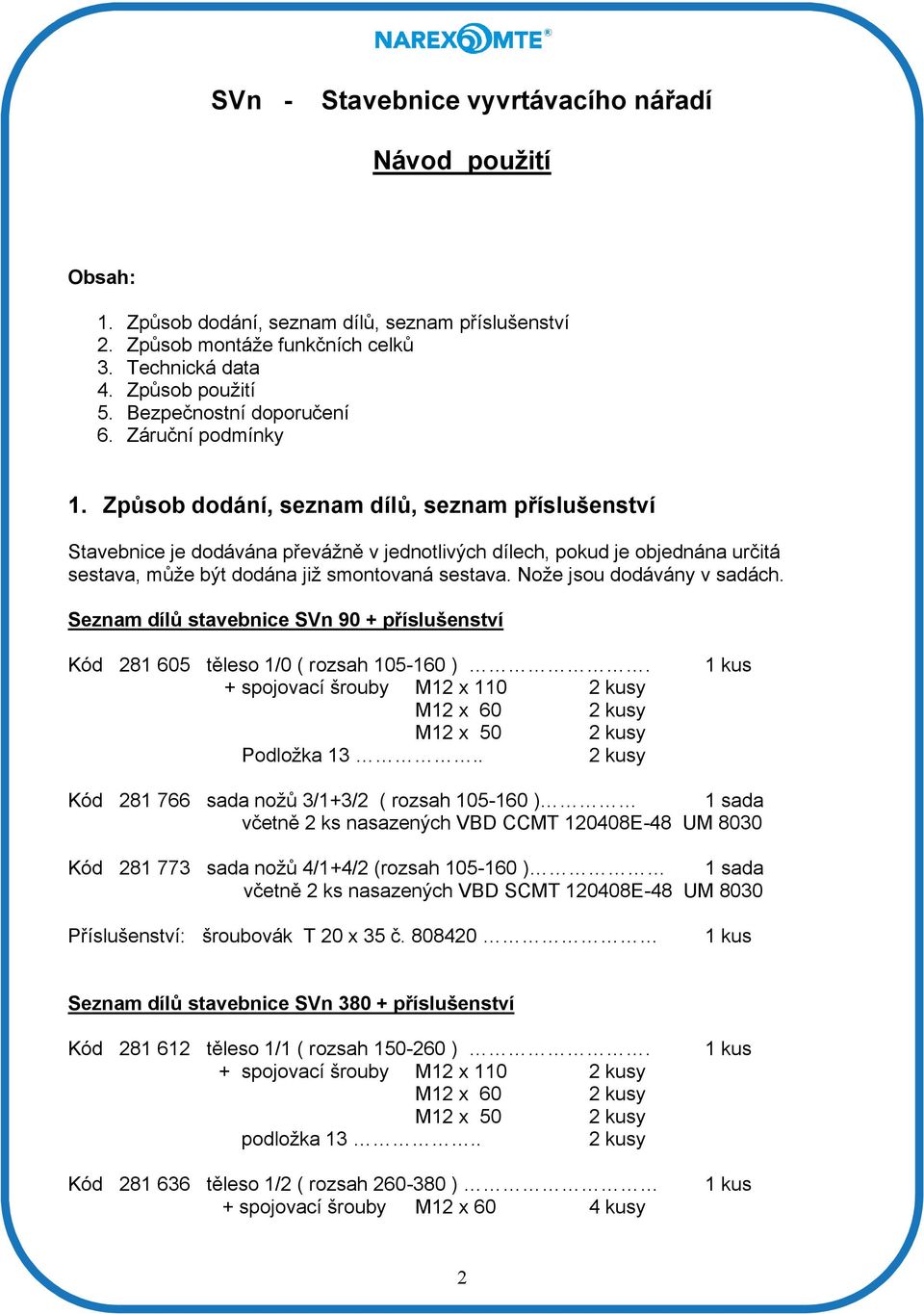 Způsob dodání, seznam dílů, seznam příslušenství Stavebnice je dodávána převážně v jednotlivých dílech, pokud je objednána určitá sestava, může být dodána již smontovaná sestava.