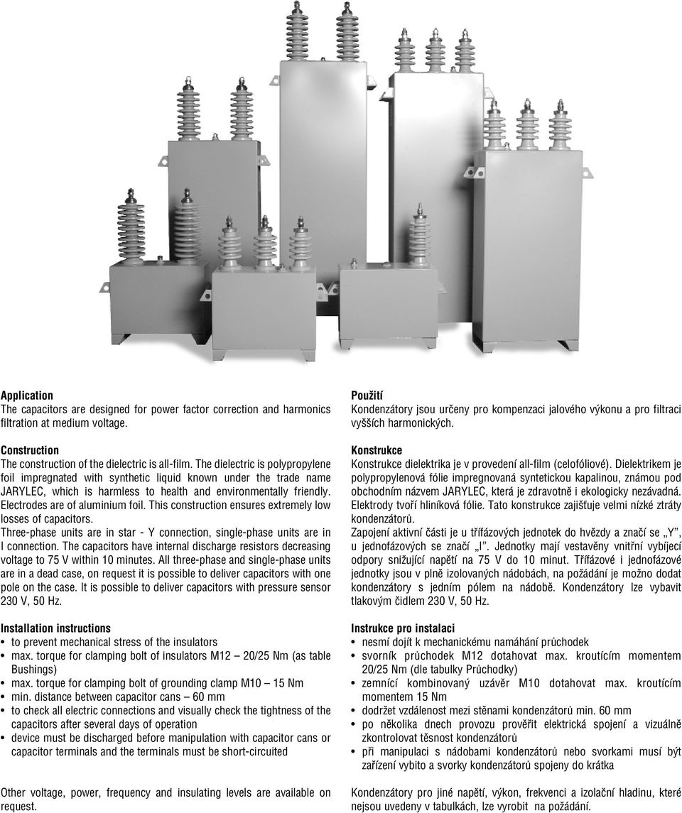 This construction ensures extremely low losses of capacitors. Three phase units are in star Y connection, single phase units are in I connection.