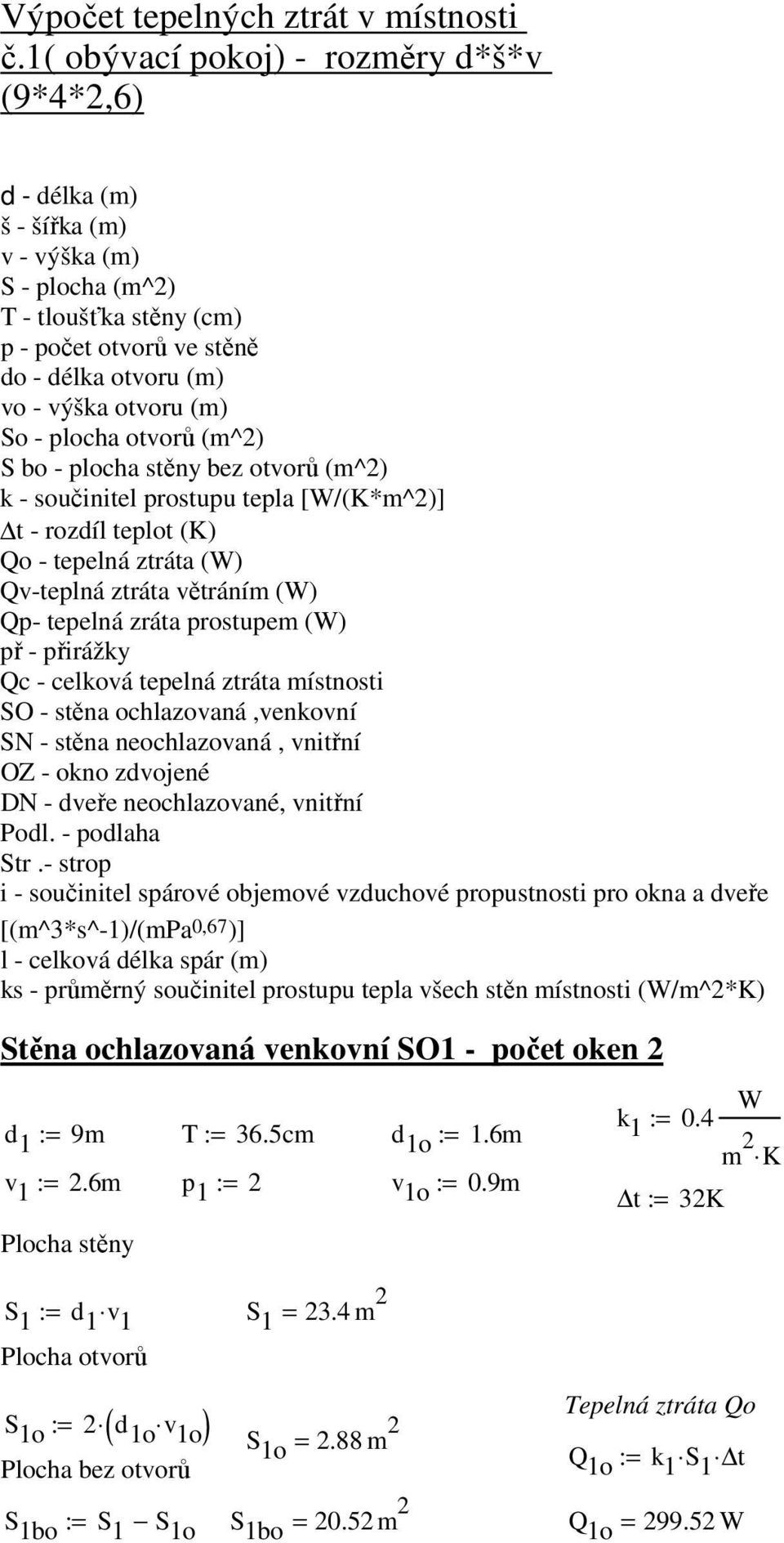 - plocha otvorů (m^2) S bo - plocha stěny bez otvorů (m^2) k - součinitel prostupu tepla [W/(K*m^2)] t - rozdíl teplot (K) Qo - tepelná ztráta (W) Qv-teplná ztráta větráním (W) Qp- tepelná zráta