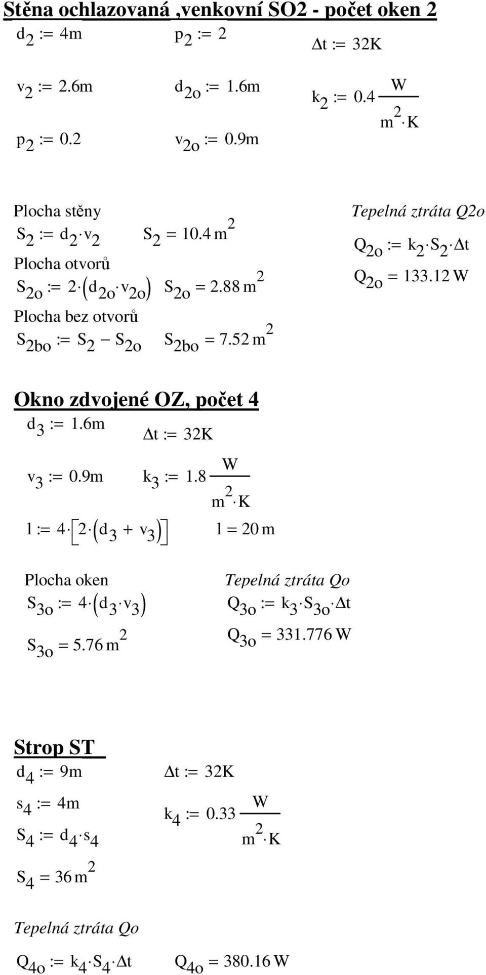 52 m 2 Tepelná ztráta Q2o Q 2o := k 2 S 2 t Q 2o = 133.12 W Okno zdvojené OZ, počet 4 d 3 := 1.6m v 3 := 0.9m k 3 := 1.