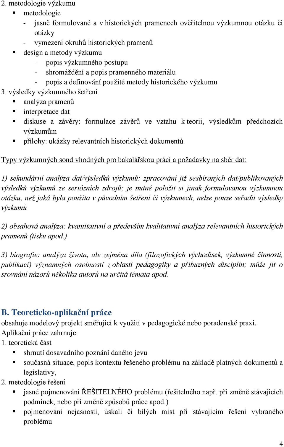 výsledky výzkumného šetření analýza pramenů interpretace dat diskuse a závěry: formulace závěrů ve vztahu k teorii, výsledkům předchozích výzkumům přílohy: ukázky relevantních historických dokumentů