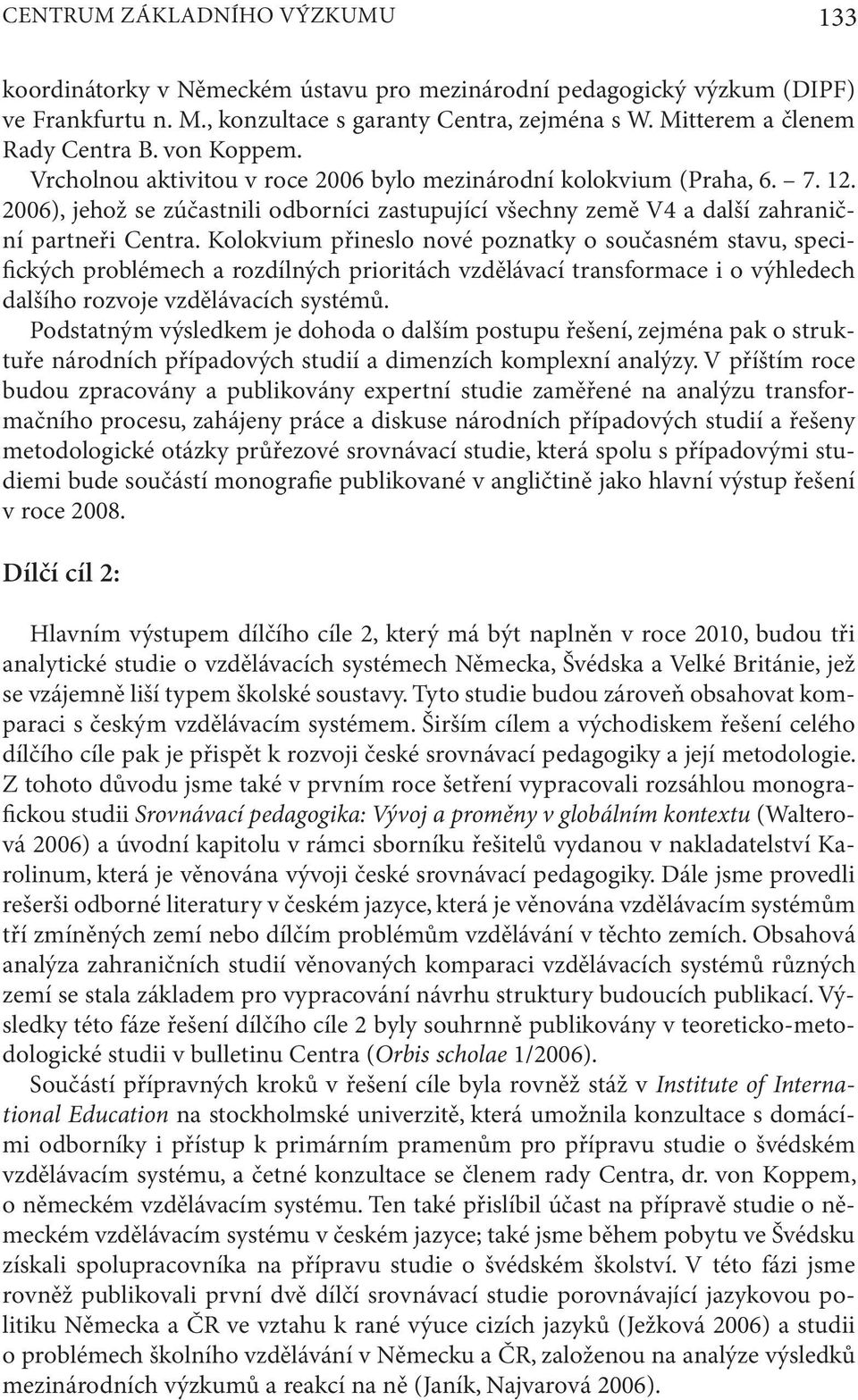 Kolokvium přineslo nové poznatky o současném stavu, specifických problémech a rozdílných prioritách vzdělávací transformace i o výhledech dalšího rozvoje vzdělávacích systémů.