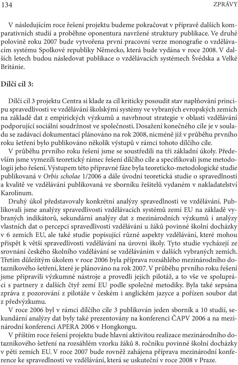 V dalších letech budou následovat publikace o vzdělávacích systémech Švédska a Velké Británie.