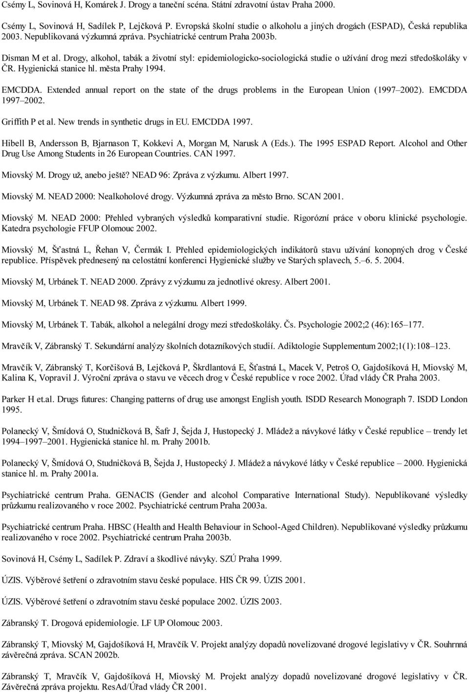 Drogy, alkohol, tabák a životní styl: epidemiologicko-sociologická studie o užívání drog mezi středoškoláky v ČR. Hygienická stanice hl. města Prahy 1994. EMCDDA.