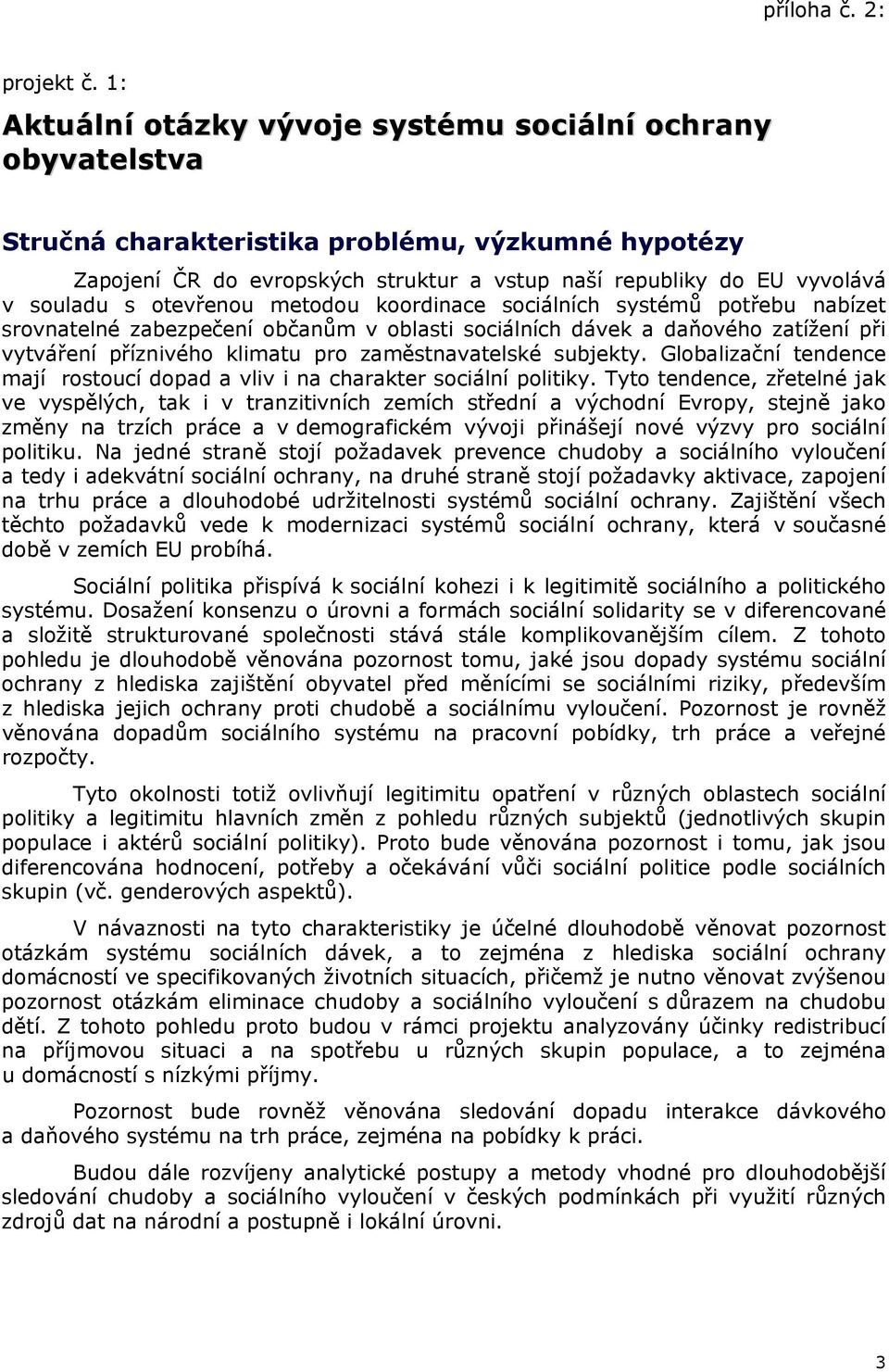s otevřenou metodou koordinace sociálních systémů potřebu nabízet srovnatelné zabezpečení občanům v oblasti sociálních dávek a daňového zatížení při vytváření příznivého klimatu pro zaměstnavatelské