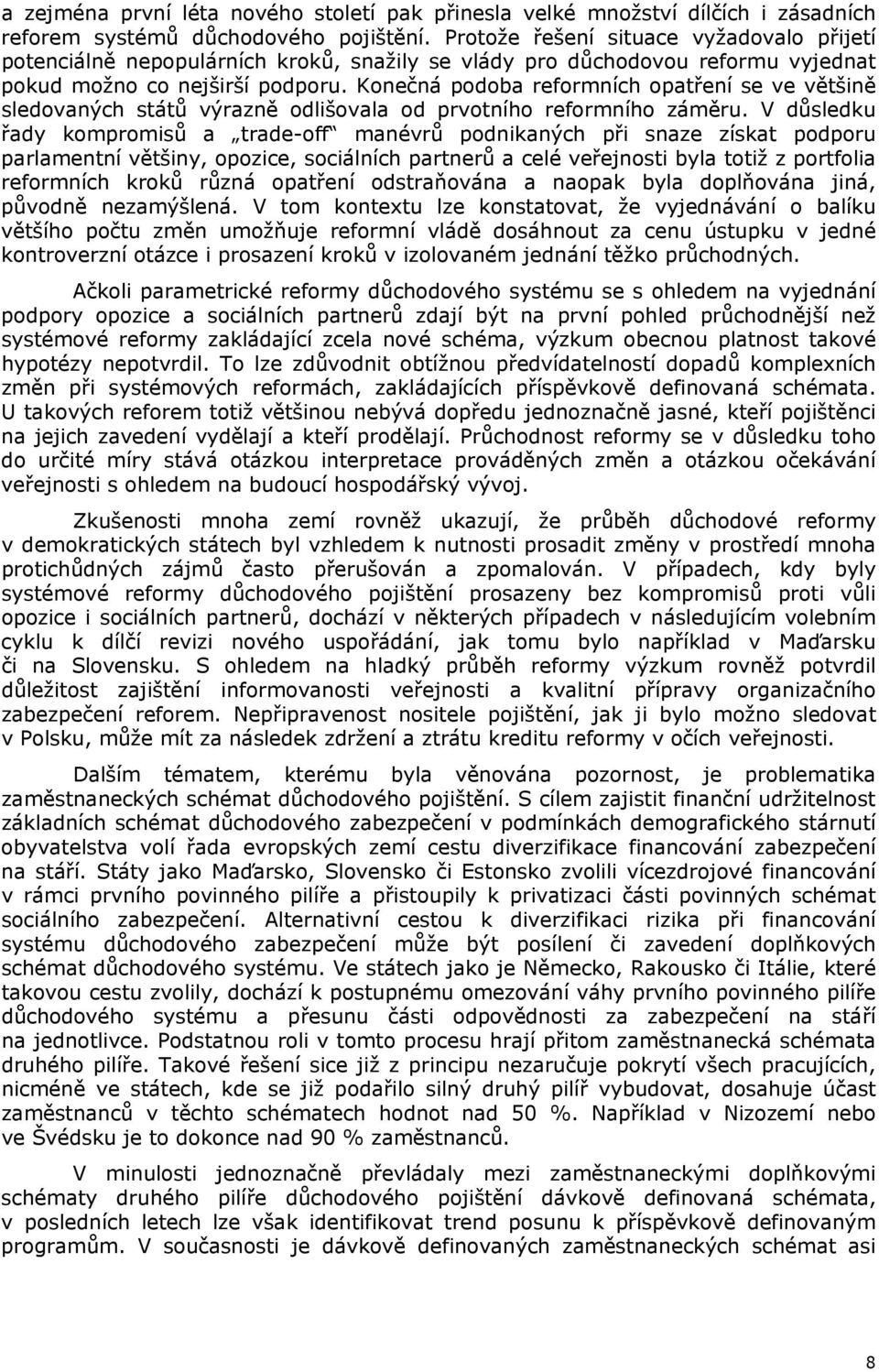 Konečná podoba reformních opatření se ve většině sledovaných států výrazně odlišovala od prvotního reformního záměru.