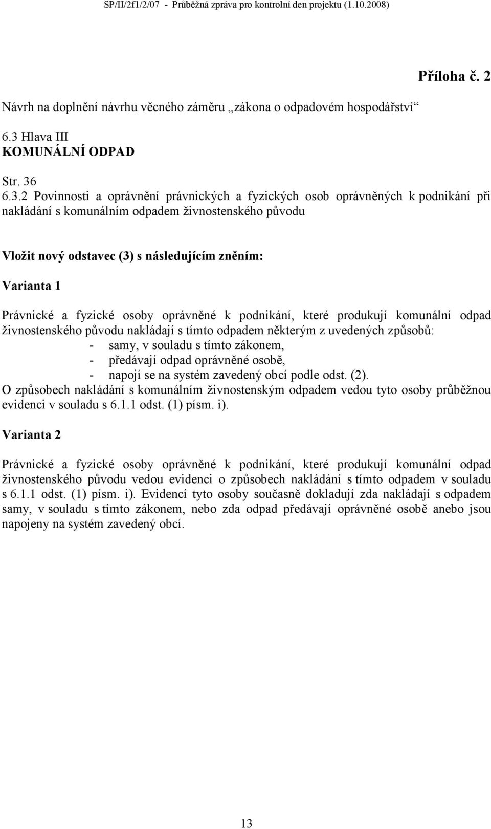 6.3.2 Povinnosti a oprávnění právnických a fyzických osob oprávněných k podnikání při nakládání s komunálním odpadem živnostenského původu Vložit nový odstavec (3) s následujícím zněním: Varianta 1