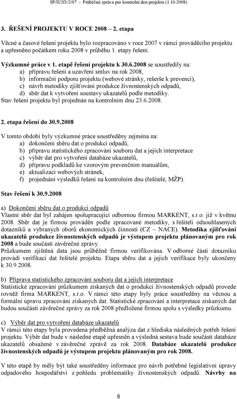 2008 se soustředily na: a) přípravu řešení a uzavření smluv na rok 2008, b) informační podporu projektu (webové stránky, rešerše k prevenci), c) návrh metodiky zjišťování produkce živnostenských