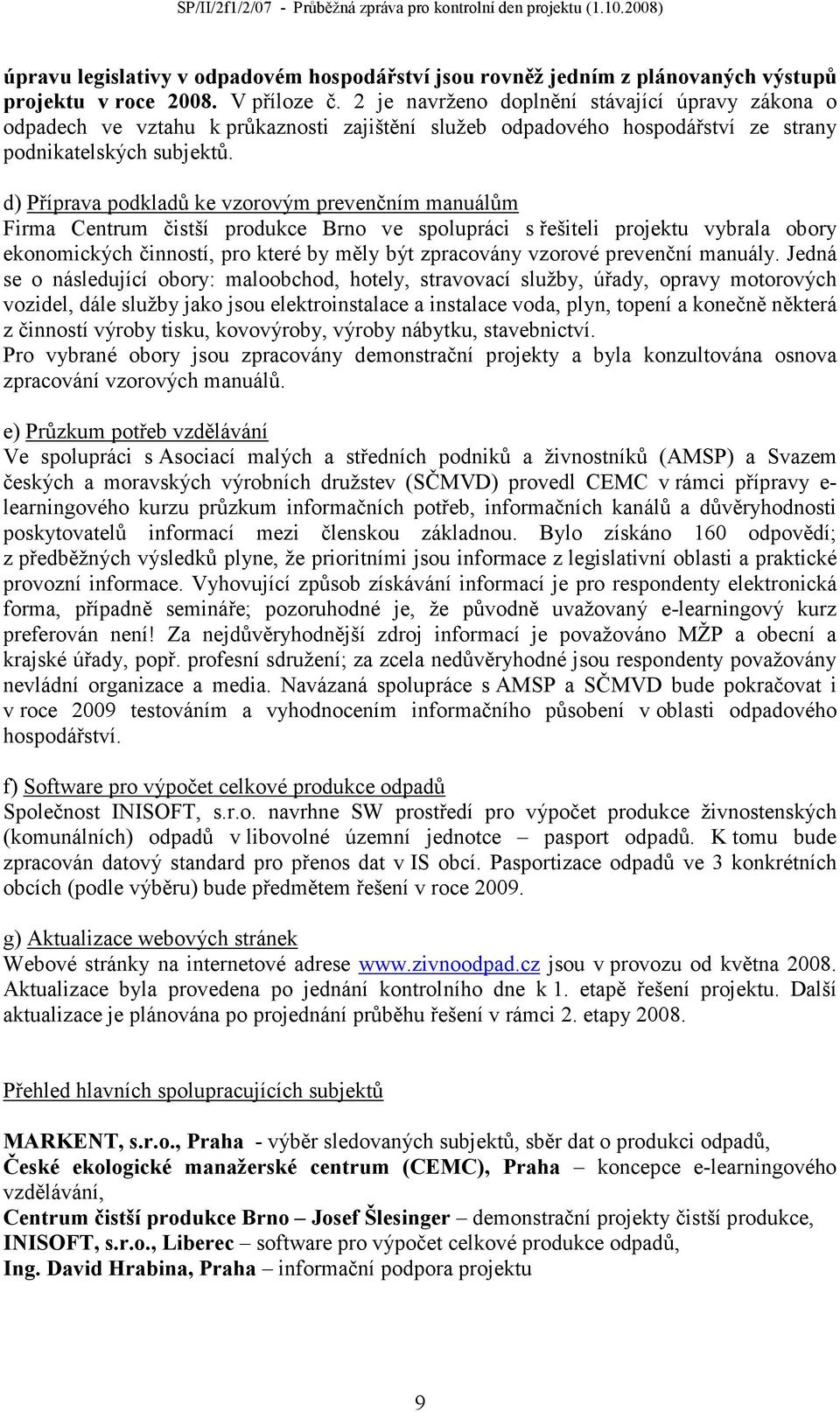 d) Příprava podkladů ke vzorovým prevenčním manuálům Firma Centrum čistší produkce Brno ve spolupráci s řešiteli projektu vybrala obory ekonomických činností, pro které by měly být zpracovány vzorové