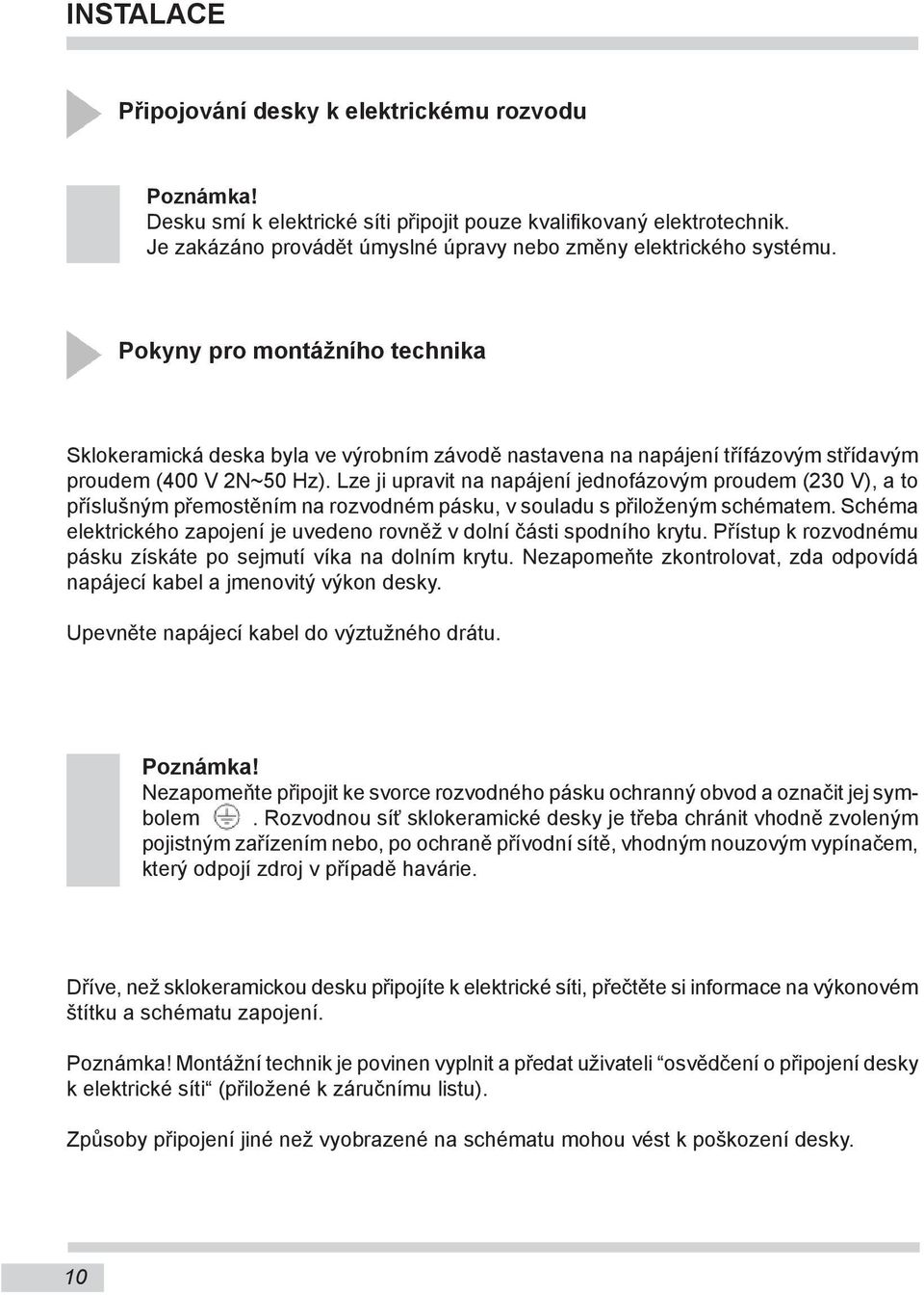 Pokyny pro montážního technika Sklokeramická deska byla ve výrobním závodě nastavena na napájení třífázovým střídavým proudem (00 V 2N~50 Hz).