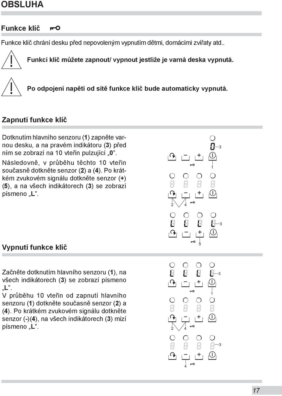 Zapnutí funkce klíč Dotknutím hlavního senzoru (1) zapněte varnou desku, a na pravém indikátoru () před ním se zobrazí na 10 vteřin pulzující 0.