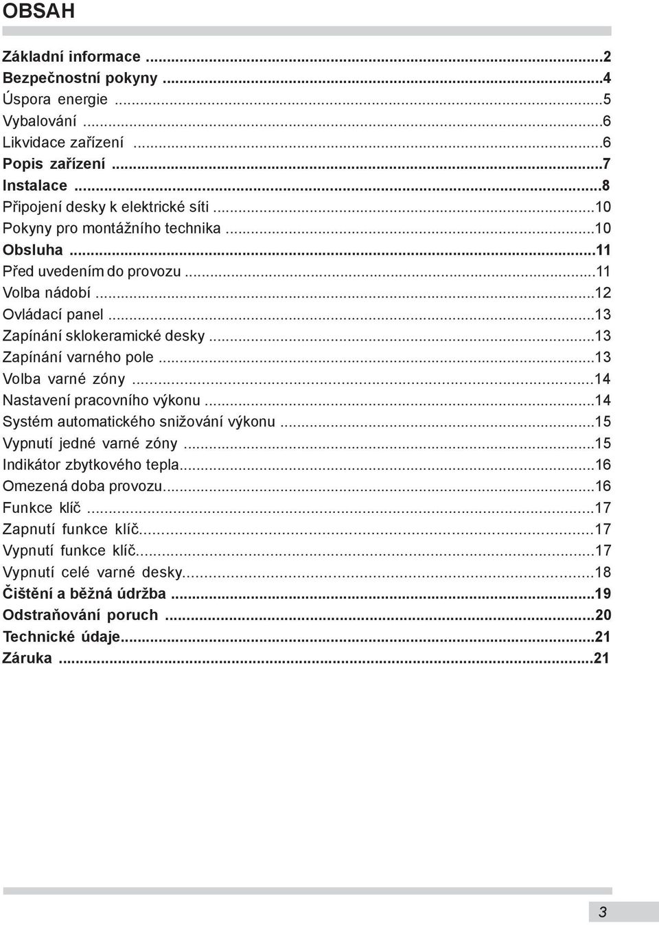 ..1 Volba varné zóny...1 Nastavení pracovního výkonu...1 Systém automatického snižování výkonu...15 Vypnutí jedné varné zóny...15 Indikátor zbytkového te pla.