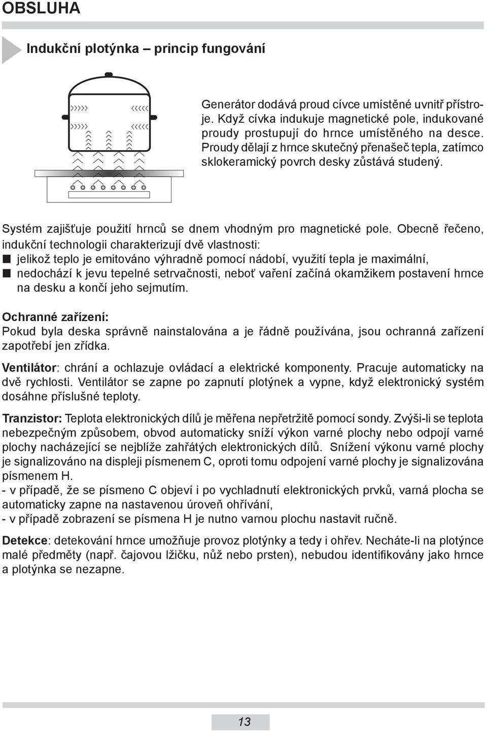 Obecně řečeno, indukční technologii charakterizují dvě vlastnosti: n jelikož teplo je emitováno výhradně pomocí nádobí, využití tepla je maximální, n ne dochází k jevu tepelné setrvačnosti, neboť