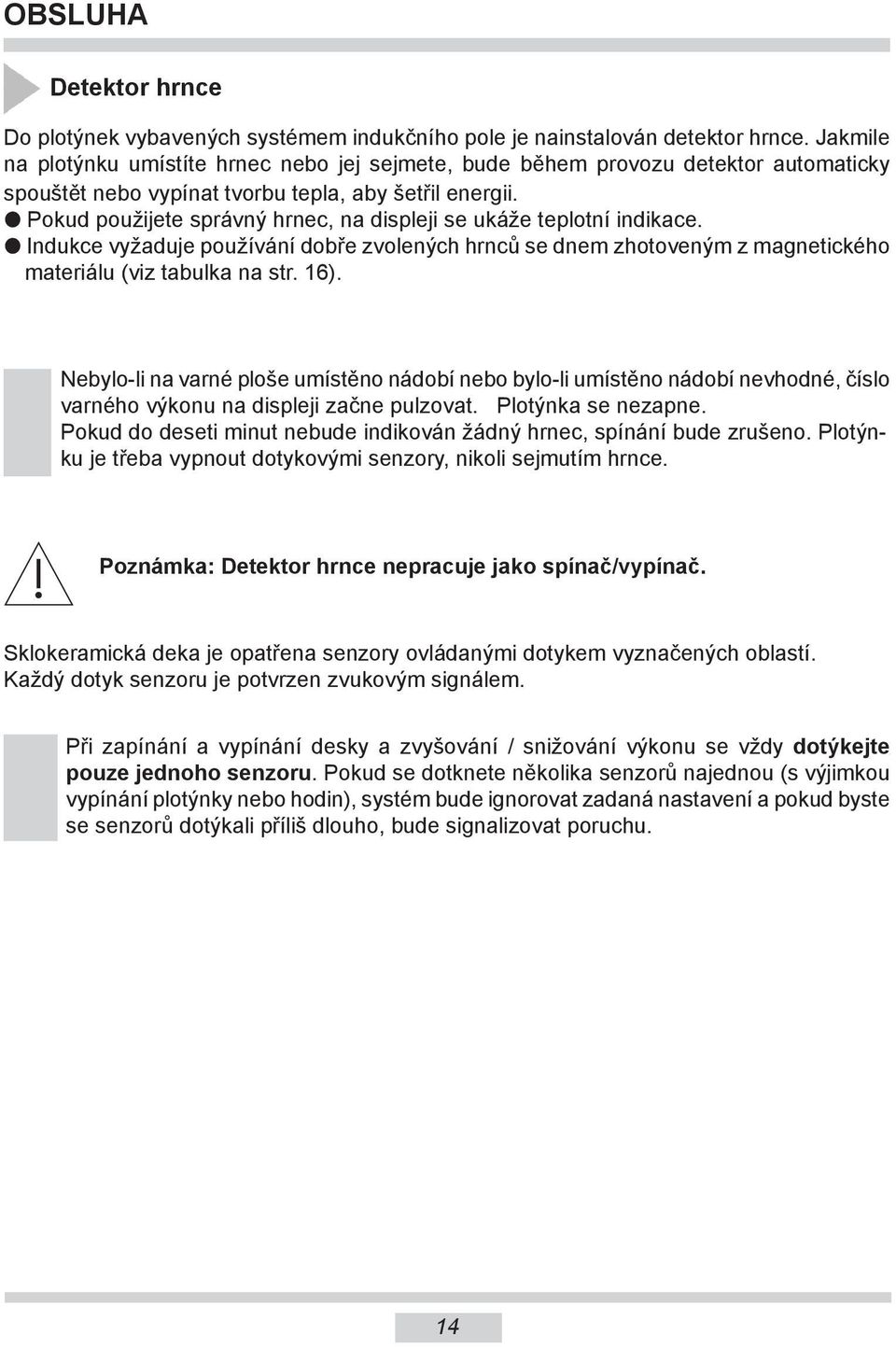 l Pokud použijete správný hrnec, na displeji se ukáže teplotní indikace. l Indukce vyžaduje používání dobře zvolených hrnců se dnem zhotoveným z ma gne tického materiálu (viz tabulka na str. 16).